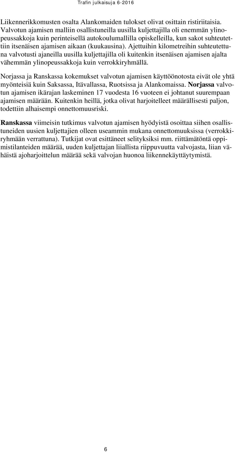 (kuukausina). Ajettuihin kilometreihin suhteutettuna valvotusti ajaneilla uusilla kuljettajilla oli kuitenkin itsenäisen ajamisen ajalta vähemmän ylinopeussakkoja kuin verrokkiryhmällä.