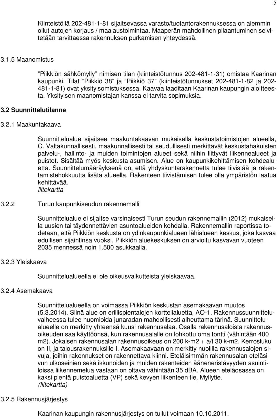 Suunnittelutilanne 3.2.1 Maakuntakaava Piikkiön sähkömylly nimisen tilan (kiinteistötunnus 202-481-1-31) omistaa Kaarinan kaupunki.