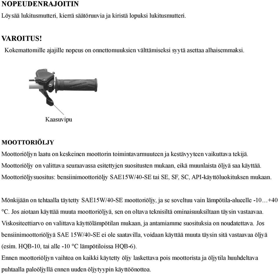 Moottoriöljy on valittava seuraavassa esitettyjen suositusten mukaan, eikä muunlaista öljyä saa käyttää.