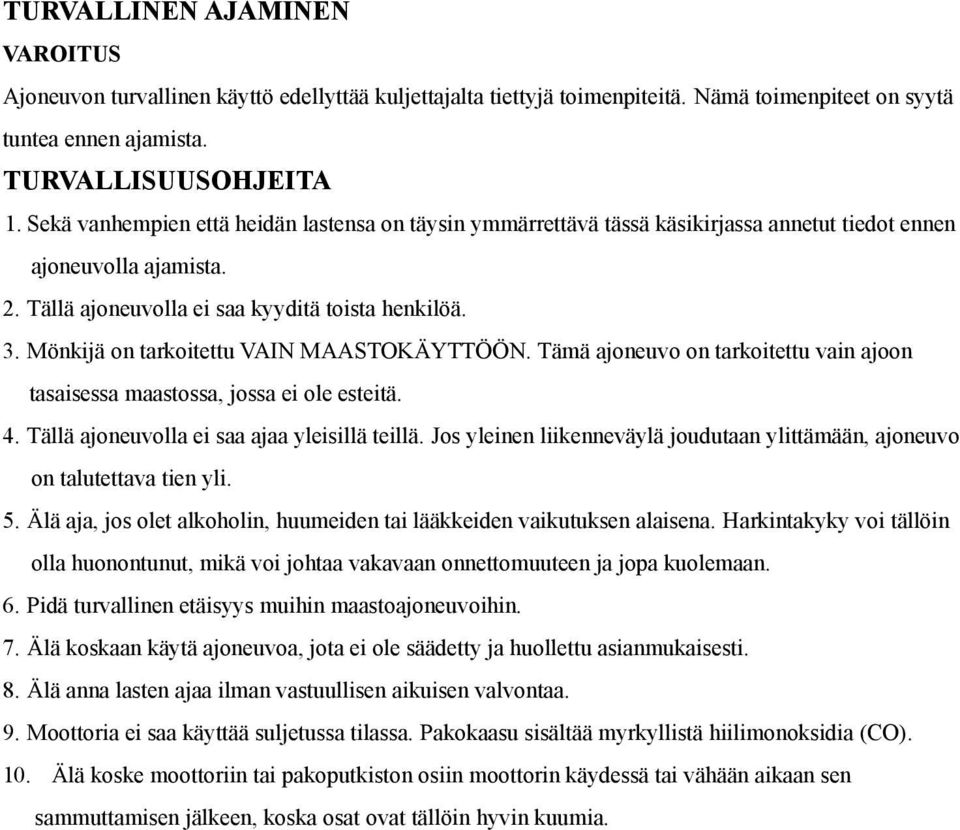 Mönkijä on tarkoitettu VAIN MAASTOKÄYTTÖÖN. Tämä ajoneuvo on tarkoitettu vain ajoon tasaisessa maastossa, jossa ei ole esteitä. 4. Tällä ajoneuvolla ei saa ajaa yleisillä teillä.