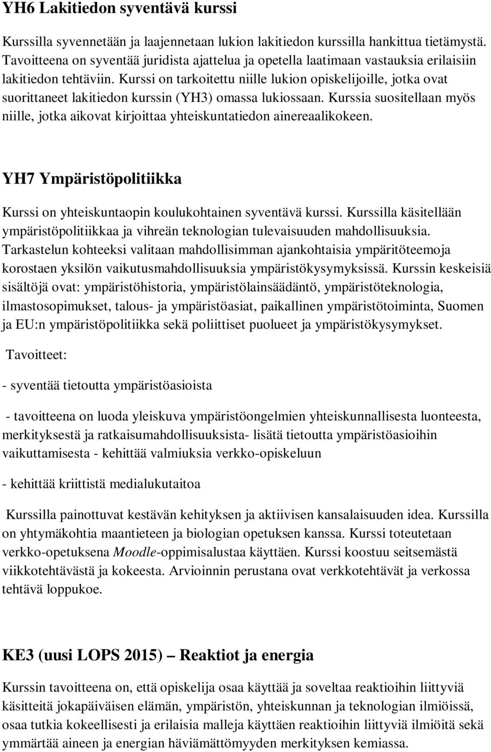 Kurssi on tarkoitettu niille lukion opiskelijoille, jotka ovat suorittaneet lakitiedon kurssin (YH3) omassa lukiossaan.