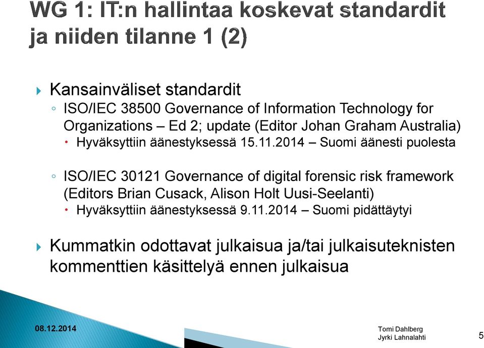 2014 Suomi äänesti puolesta ISO/IEC 30121 Governance of digital forensic risk framework (Editors Brian Cusack,