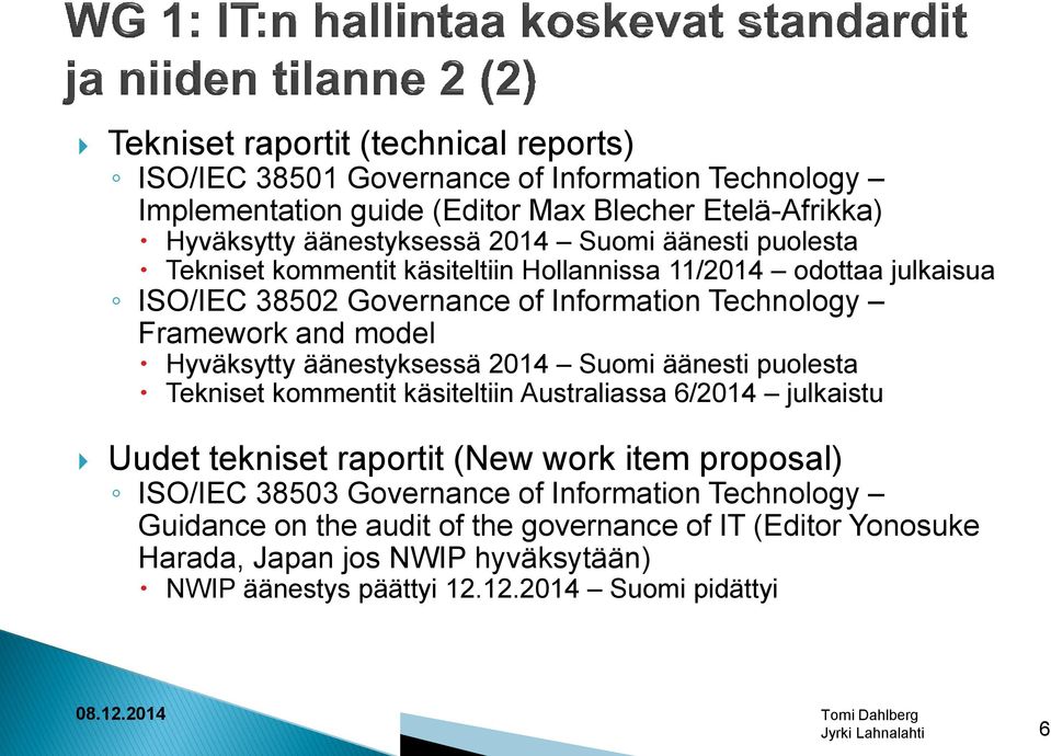 äänestyksessä 2014 Suomi äänesti puolesta Tekniset kommentit käsiteltiin Australiassa 6/2014 julkaistu Uudet tekniset raportit (New work item proposal) ISO/IEC 38503