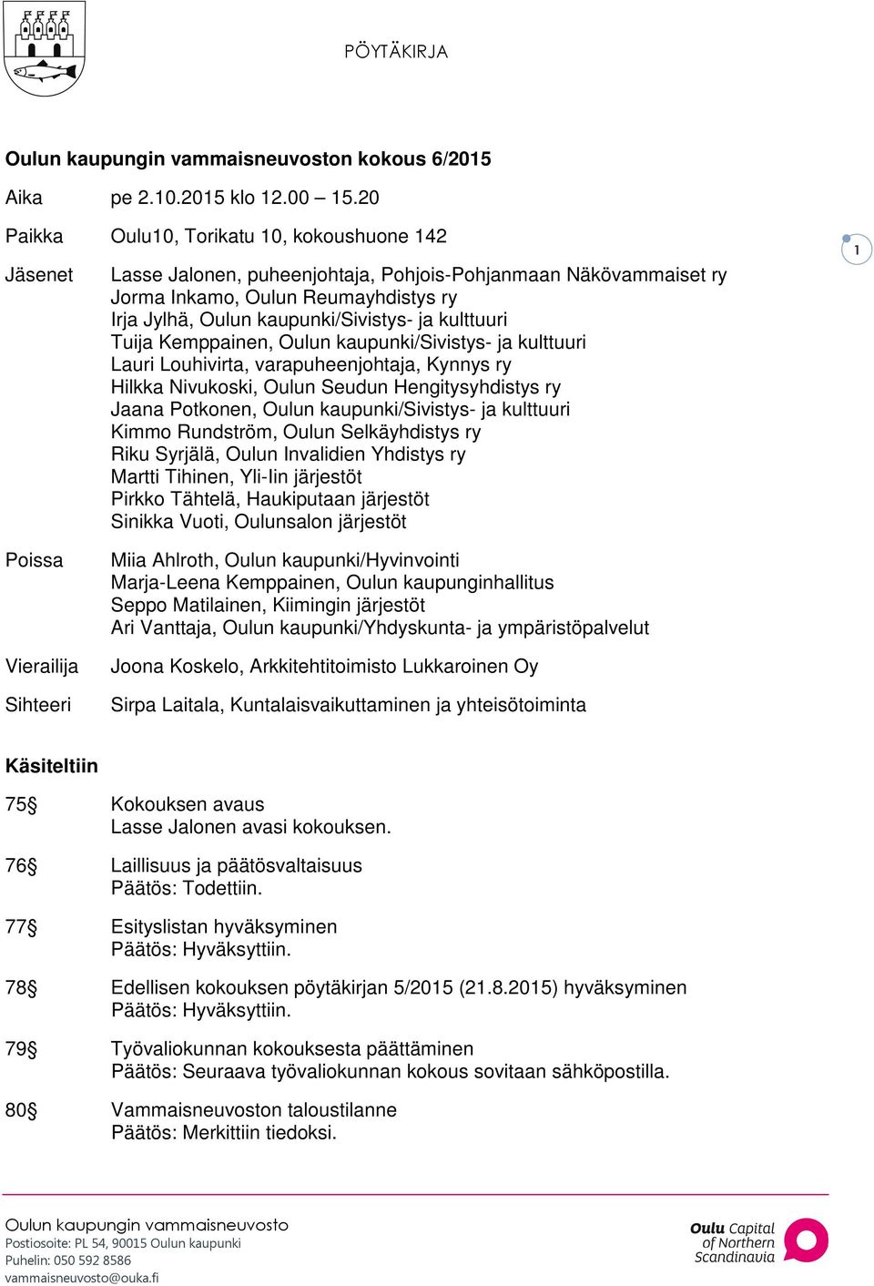 kulttuuri Tuija Kemppainen, Oulun kaupunki/sivistys- ja kulttuuri Lauri Louhivirta, varapuheenjohtaja, Kynnys ry Hilkka Nivukoski, Oulun Seudun Hengitysyhdistys ry Jaana Potkonen, Oulun