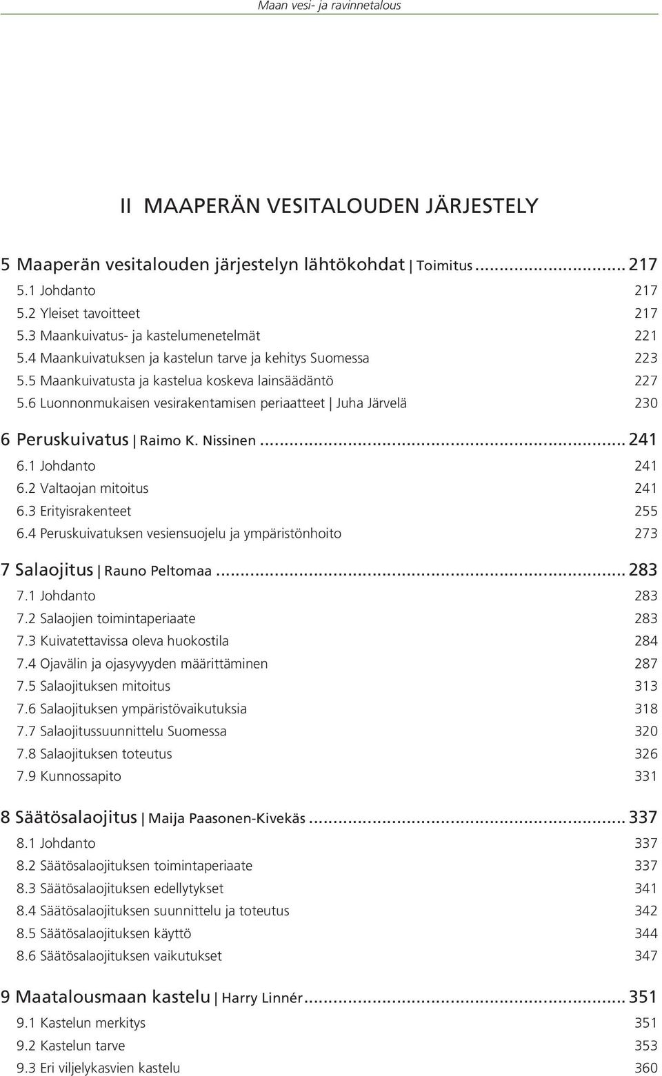 6 Luonnonmukaisen vesirakentamisen periaatteet Juha Järvelä 230 6 Peruskuivatus Raimo K. Nissinen... 241 6.1 Johdanto 241 6.2 Valtaojan mitoitus 241 6.3 Erityisrakenteet 255 6.