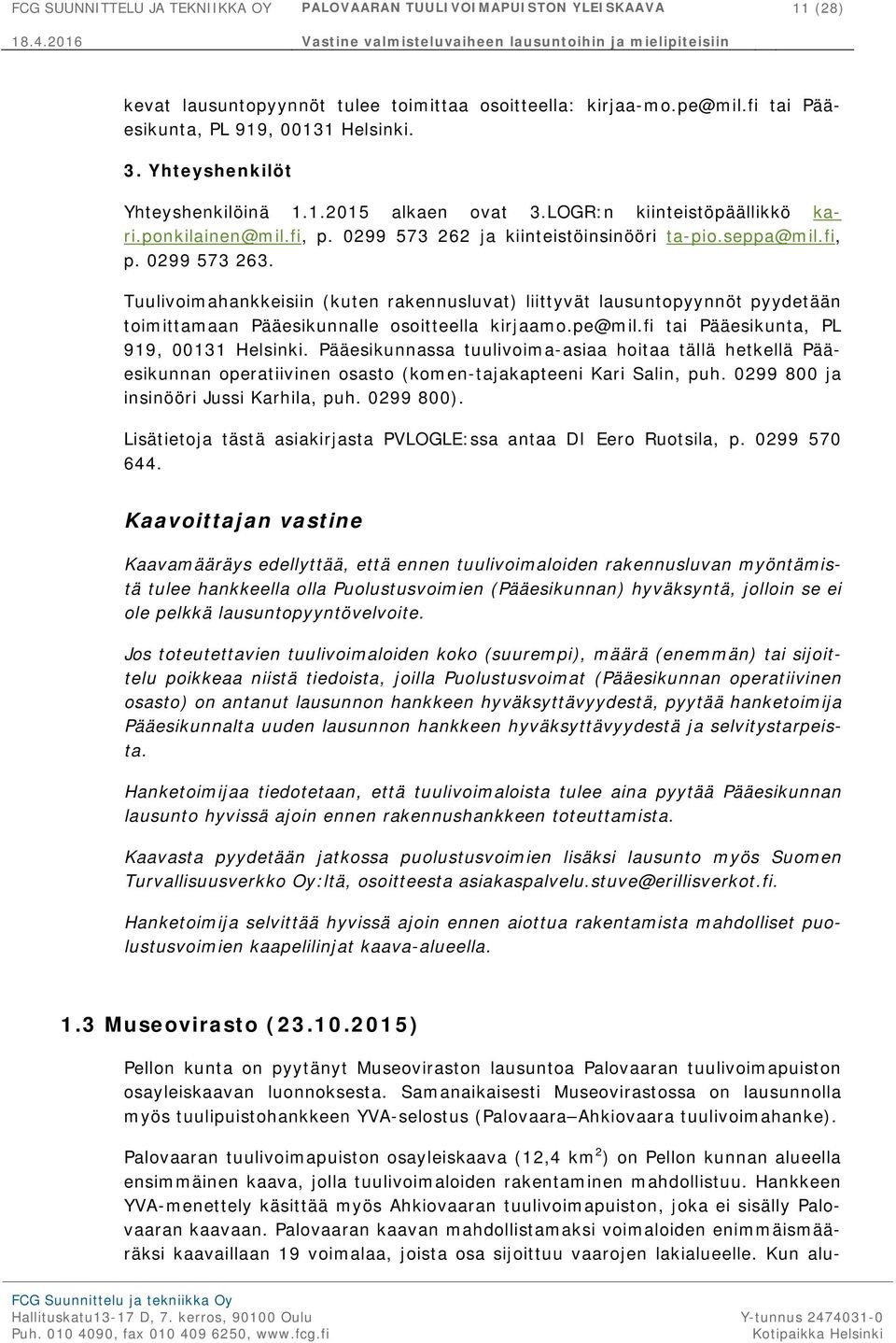 Tuulivoimahankkeisiin (kuten rakennusluvat) liittyvät lausuntopyynnöt pyydetään toimittamaan Pääesikunnalle osoitteella kirjaamo.pe@mil.fi tai Pääesikunta, PL 919, 00131 Helsinki.