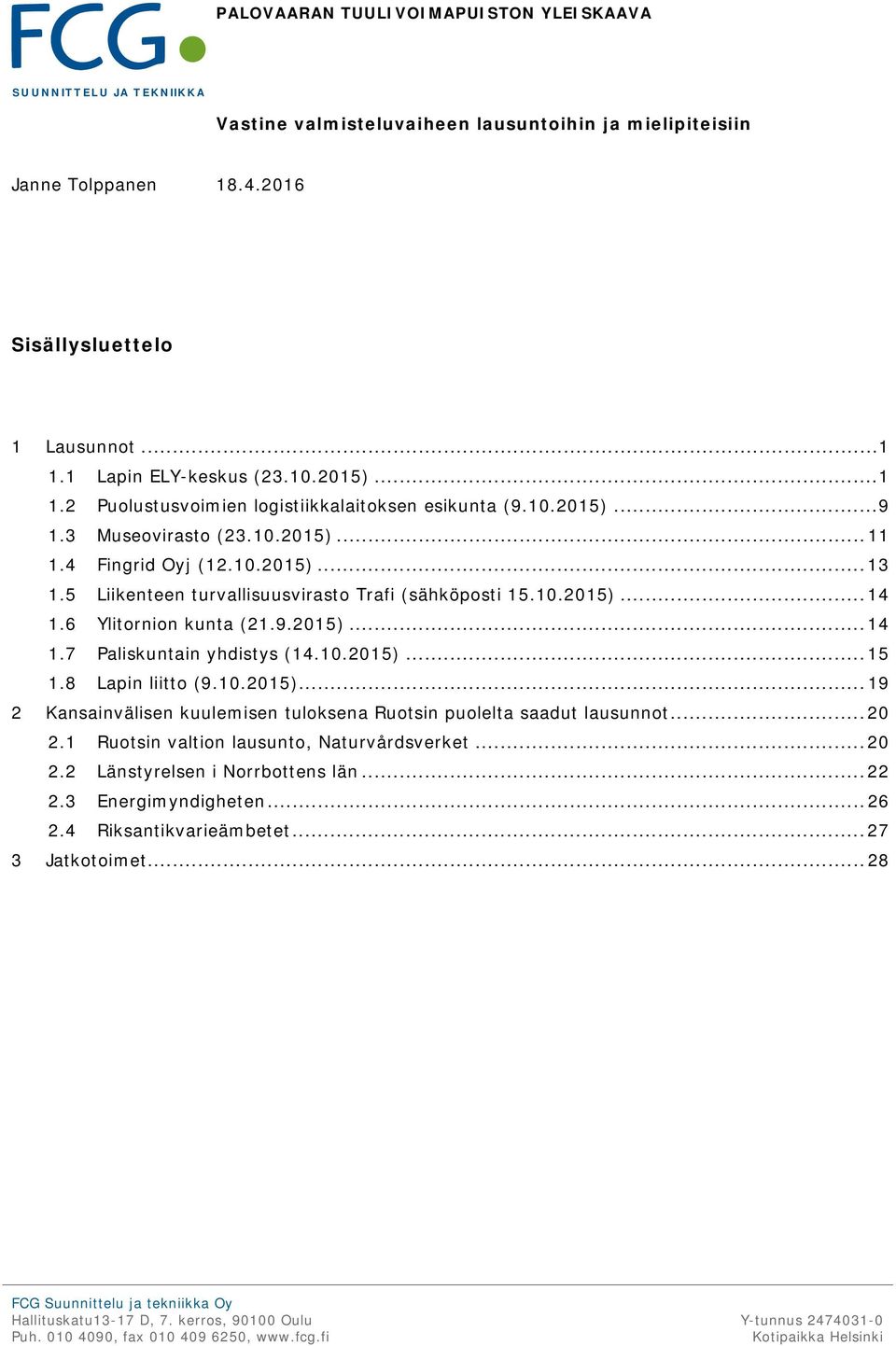 5 Liikenteen turvallisuusvirasto Trafi (sähköposti 15.10.2015)... 14 1.6 Ylitornion kunta (21.9.2015)... 14 1.7 Paliskuntain yhdistys (14.10.2015)... 15 1.8 Lapin liitto (9.10.2015)... 19 2 Kansainvälisen kuulemisen tuloksena Ruotsin puolelta saadut lausunnot.
