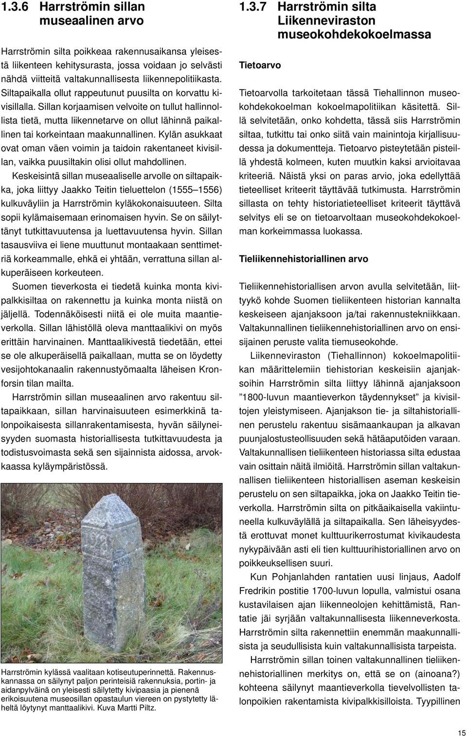 Sillan korjaamisen velvoite on tullut hallinnollista tietä, mutta liikennetarve on ollut lähinnä paikallinen tai korkeintaan maakunnallinen.