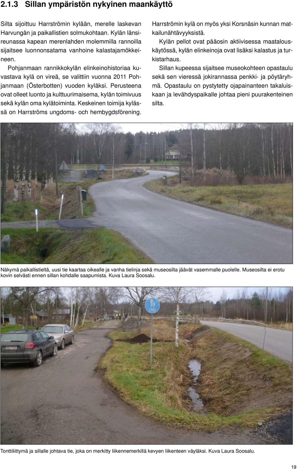 Pohjanmaan rannikkokylän elinkeinohistoriaa kuvastava kylä on vireä, se valittiin vuonna 2011 Pohjanmaan (Österbotten) vuoden kyläksi.
