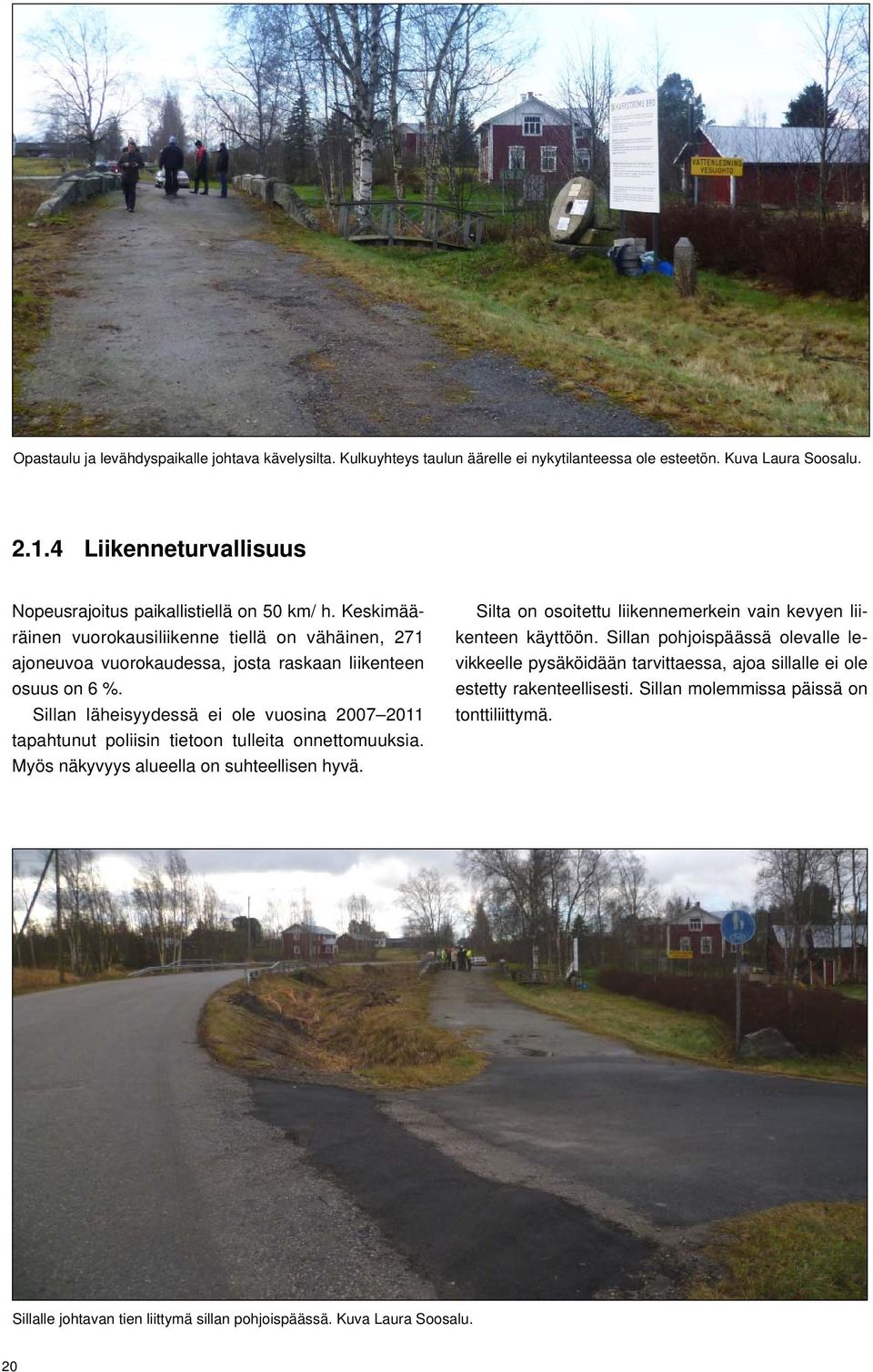 Sillan läheisyydessä ei ole vuosina 2007 2011 tapahtunut poliisin tietoon tulleita onnettomuuksia. Myös näkyvyys alueella on suhteellisen hyvä.