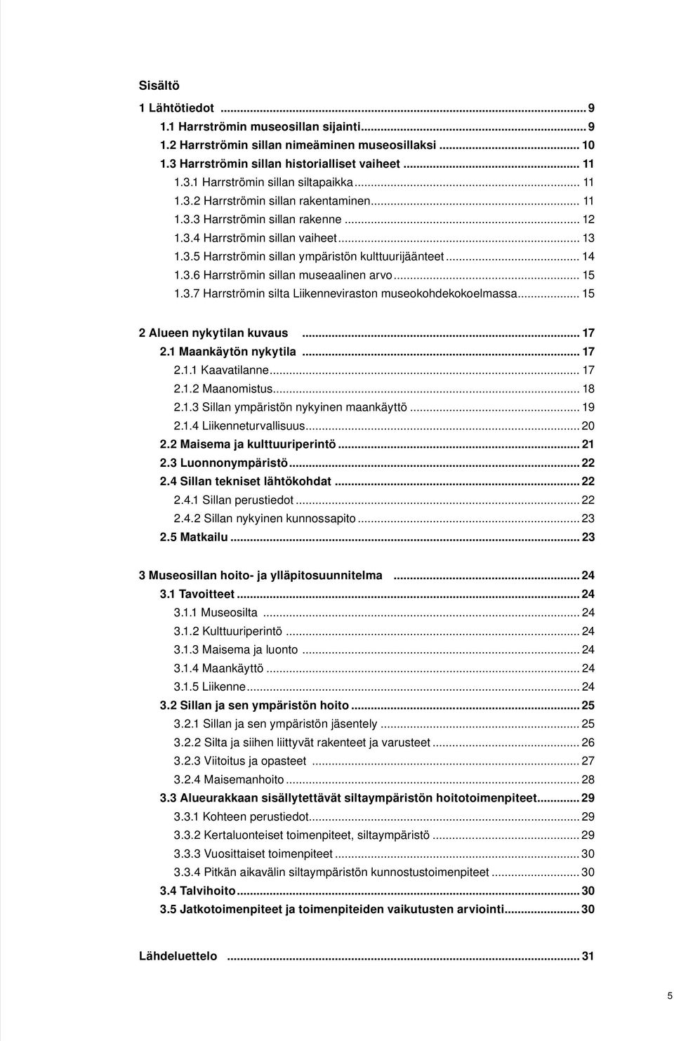 .. 15 1.3.7 Harrströmin silta Liikenneviraston museokohdekokoelmassa... 15 2 Alueen nykytilan kuvaus... 17 2.1 Maankäytön nykytila... 17 2.1.1 Kaavatilanne... 17 2.1.2 Maanomistus... 18 2.1.3 Sillan ympäristön nykyinen maankäyttö.