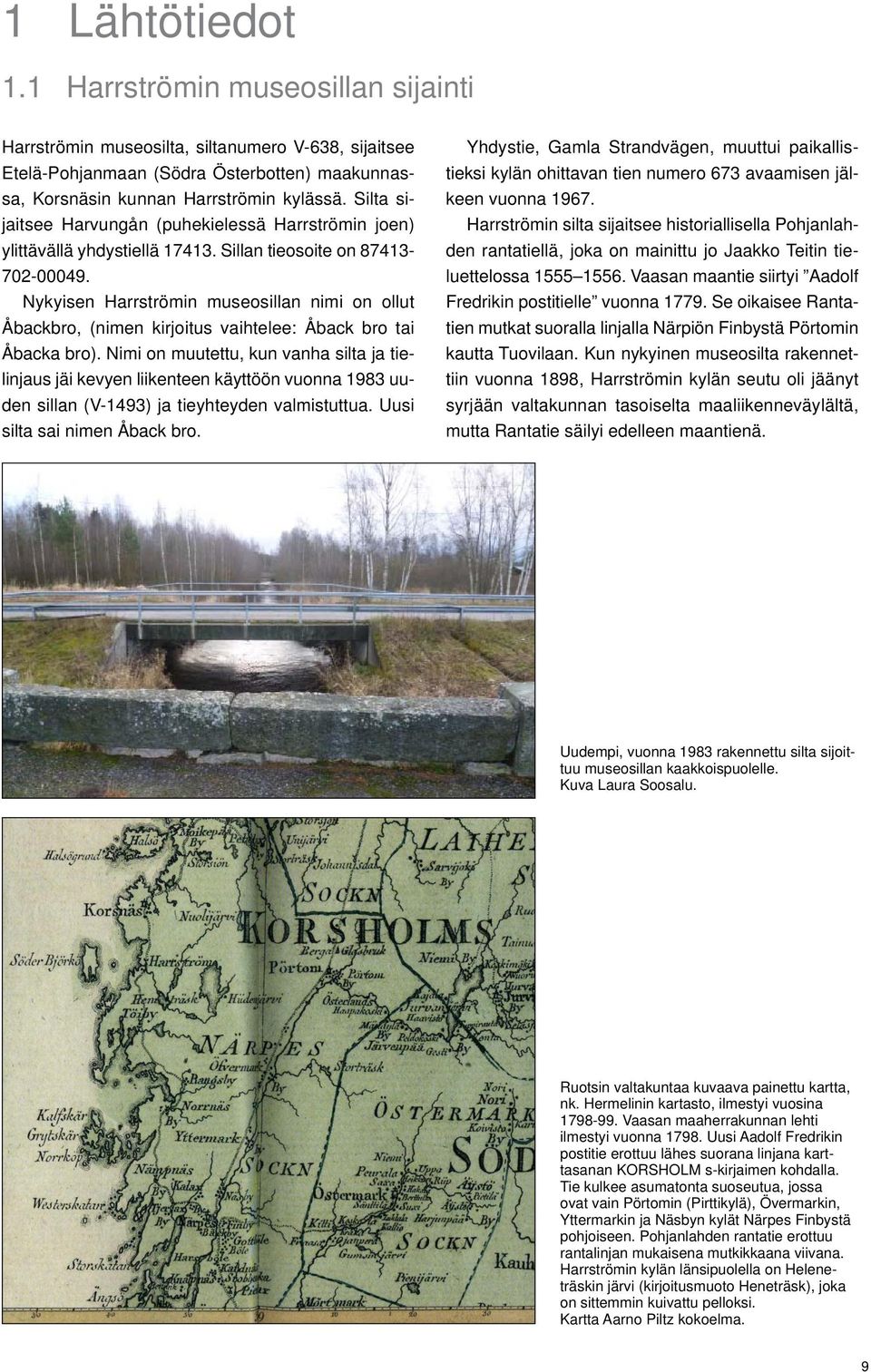Nykyisen Harrströmin museosillan nimi on ollut Åbackbro, (nimen kirjoitus vaihtelee: Åback bro tai Åbacka bro).