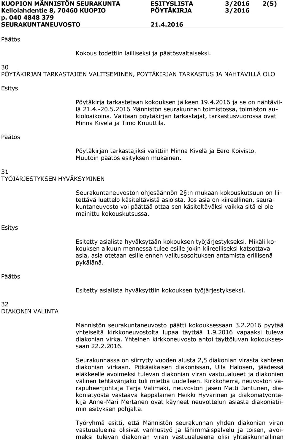 2016 ja se on nähtävillä 21.4.-20.5.2016 Männistön seurakunnan toimistossa, toimiston aukioloaikoina. Valitaan pöytäkirjan tarkastajat, tarkastusvuorossa ovat Minna Kivelä ja Timo Knuuttila.