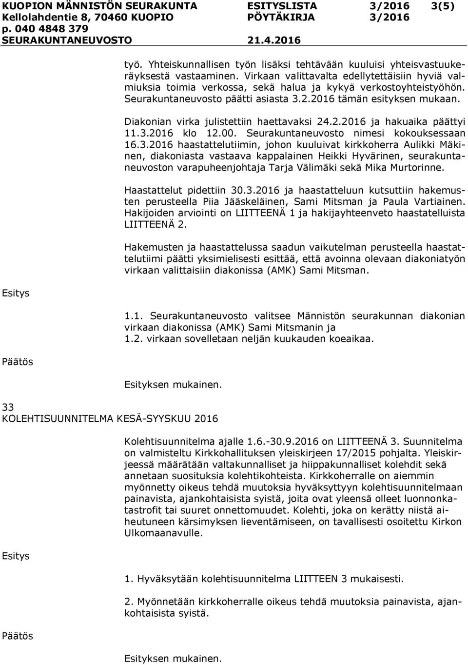 Diakonian virka julistettiin haettavaksi 24.2.2016 ja hakuaika päättyi 11.3.