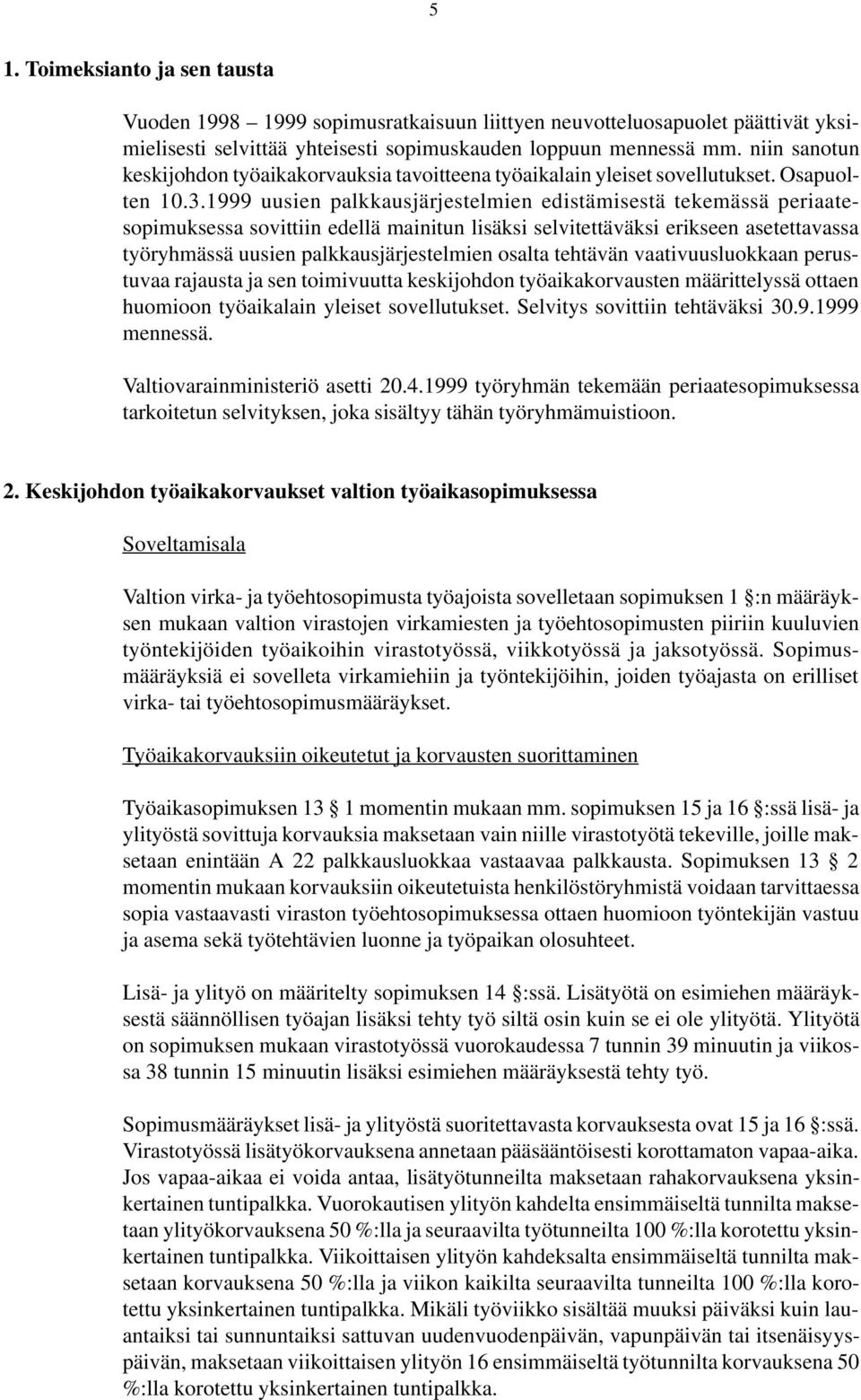 1999 uusien palkkausjärjestelmien edistämisestä tekemässä periaatesopimuksessa sovittiin edellä mainitun lisäksi selvitettäväksi erikseen asetettavassa työryhmässä uusien palkkausjärjestelmien osalta