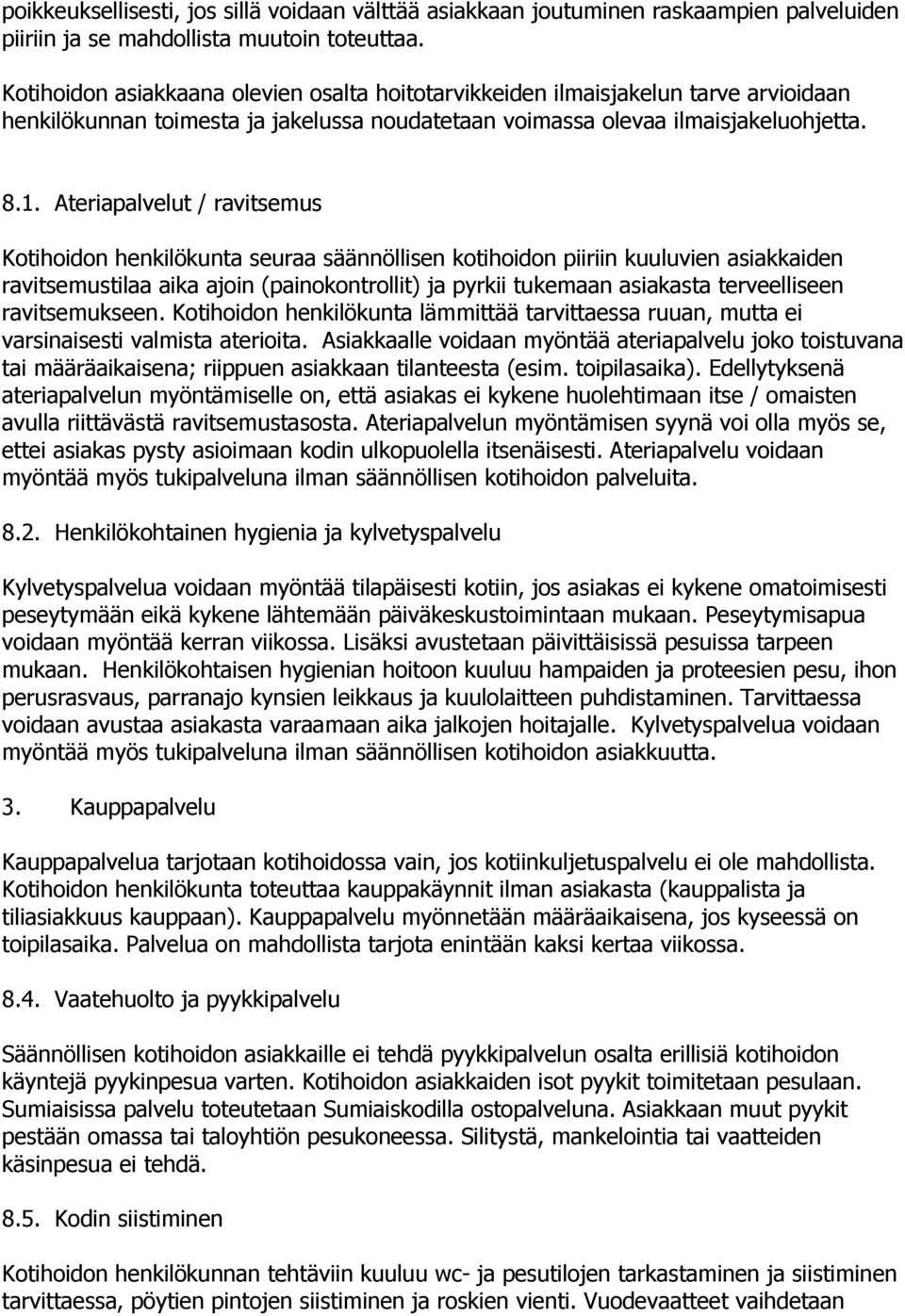 Ateriapalvelut / ravitsemus Kotihoidon henkilökunta seuraa säännöllisen kotihoidon piiriin kuuluvien asiakkaiden ravitsemustilaa aika ajoin (painokontrollit) ja pyrkii tukemaan asiakasta