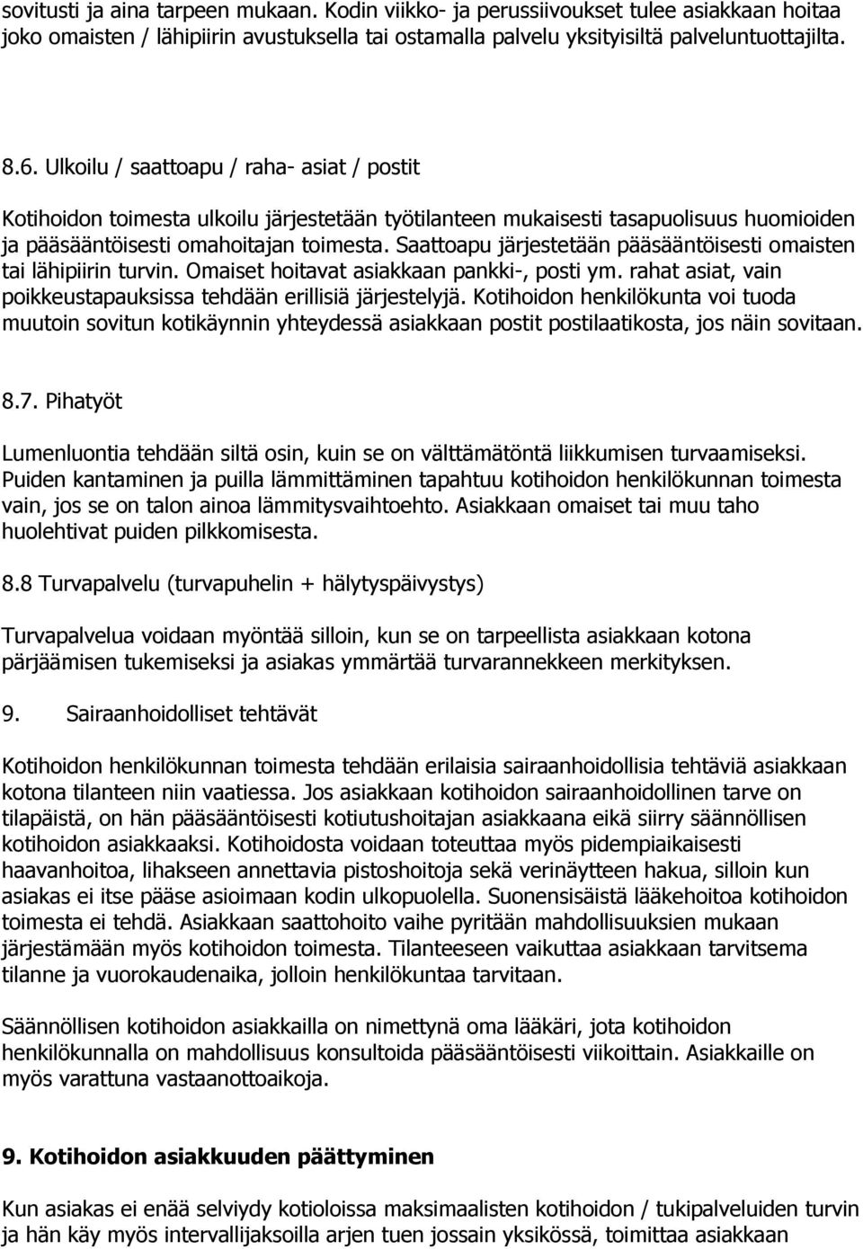 Saattoapu järjestetään pääsääntöisesti omaisten tai lähipiirin turvin. Omaiset hoitavat asiakkaan pankki-, posti ym. rahat asiat, vain poikkeustapauksissa tehdään erillisiä järjestelyjä.