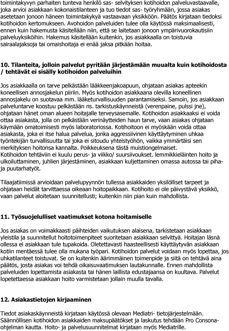 Avohoidon palveluiden tulee olla käytössä maksimaalisesti, ennen kuin hakemusta käsitellään niin, että se laitetaan jonoon ympärivuorokautisiin palveluyksiköihin.