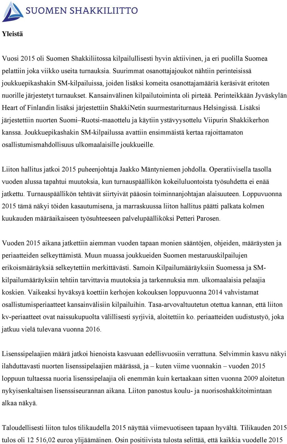 Kansainvälinen kilpailutoiminta oli pirteää. Perinteikkään Jyväskylän Heart of Finlandin lisäksi järjestettiin ShakkiNetin suurmestariturnaus Helsingissä.