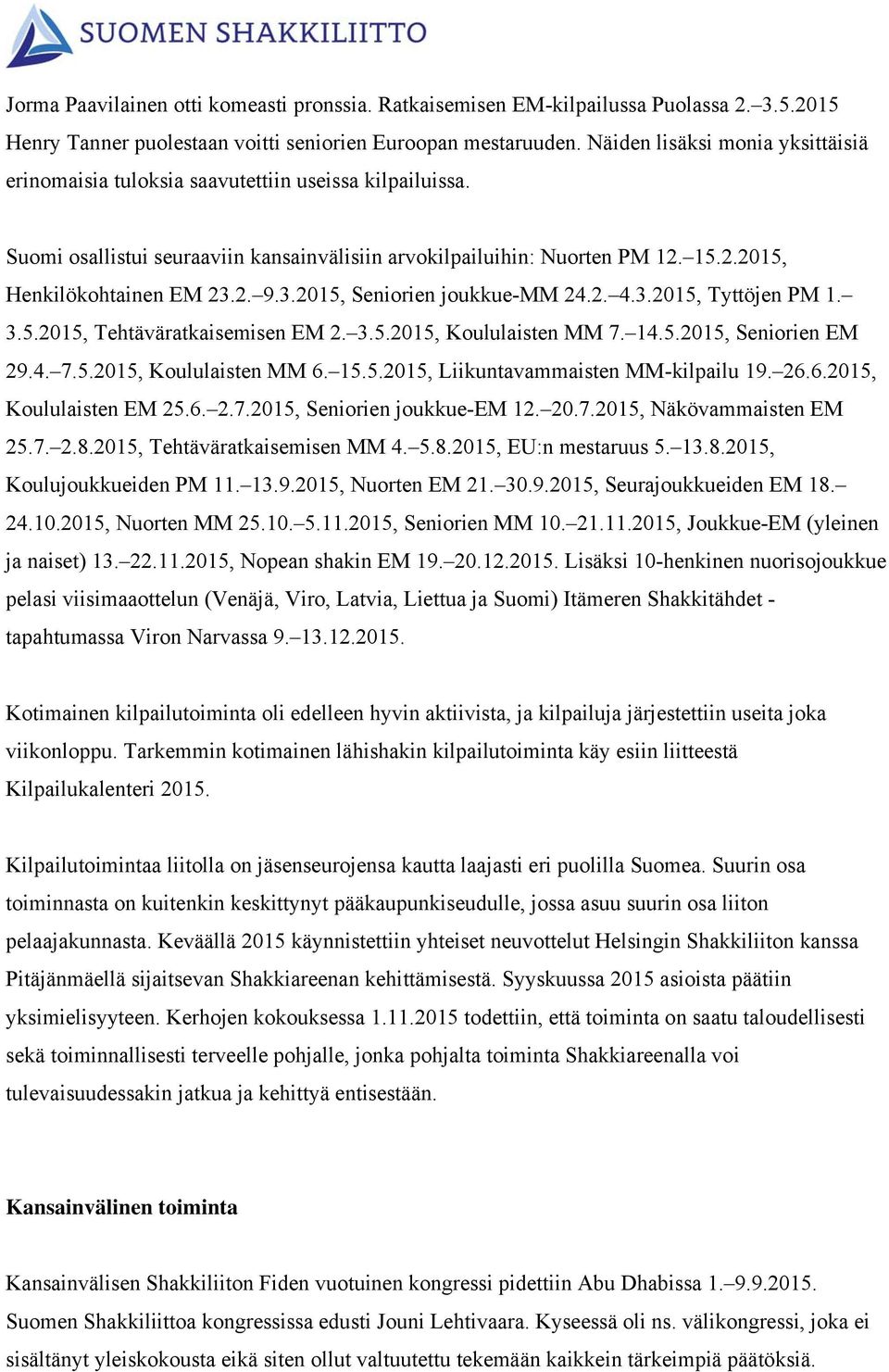 2. 9.3.2015, Seniorien joukkue-mm 24.2. 4.3.2015, Tyttöjen PM 1. 3.5.2015, Tehtäväratkaisemisen EM 2. 3.5.2015, Koululaisten MM 7. 14.5.2015, Seniorien EM 29.4. 7.5.2015, Koululaisten MM 6. 15.5.2015, Liikuntavammaisten MM-kilpailu 19.