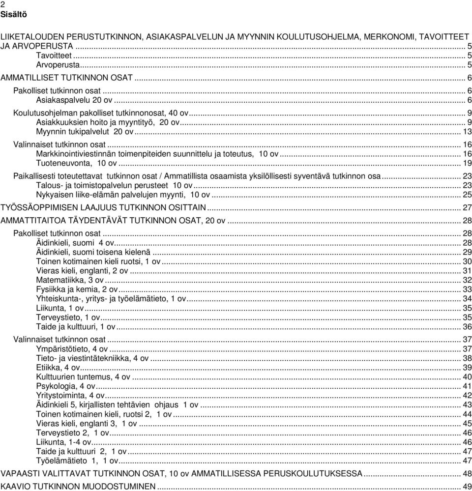 .. 13 Valinnaiset tutkinnon osat... 16 Markkinointiviestinnän toimenpiteiden suunnittelu ja toteutus, 10 ov... 16 Tuoteneuvonta, 10 ov.