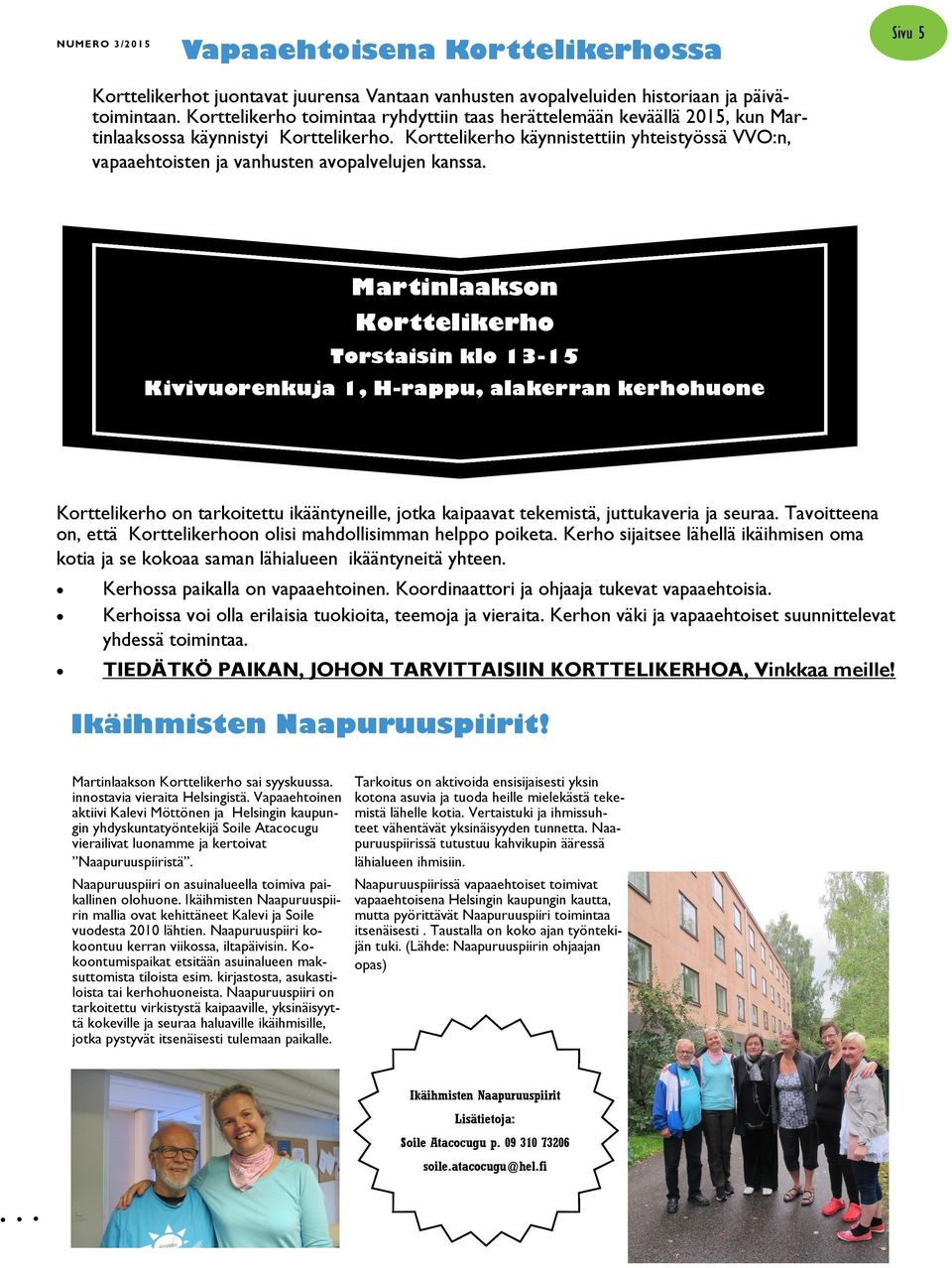 Korttelikerho käynnistettiin yhteistyössä VVO:n, vapaaehtoisten ja vanhusten avopalvelujen kanssa.