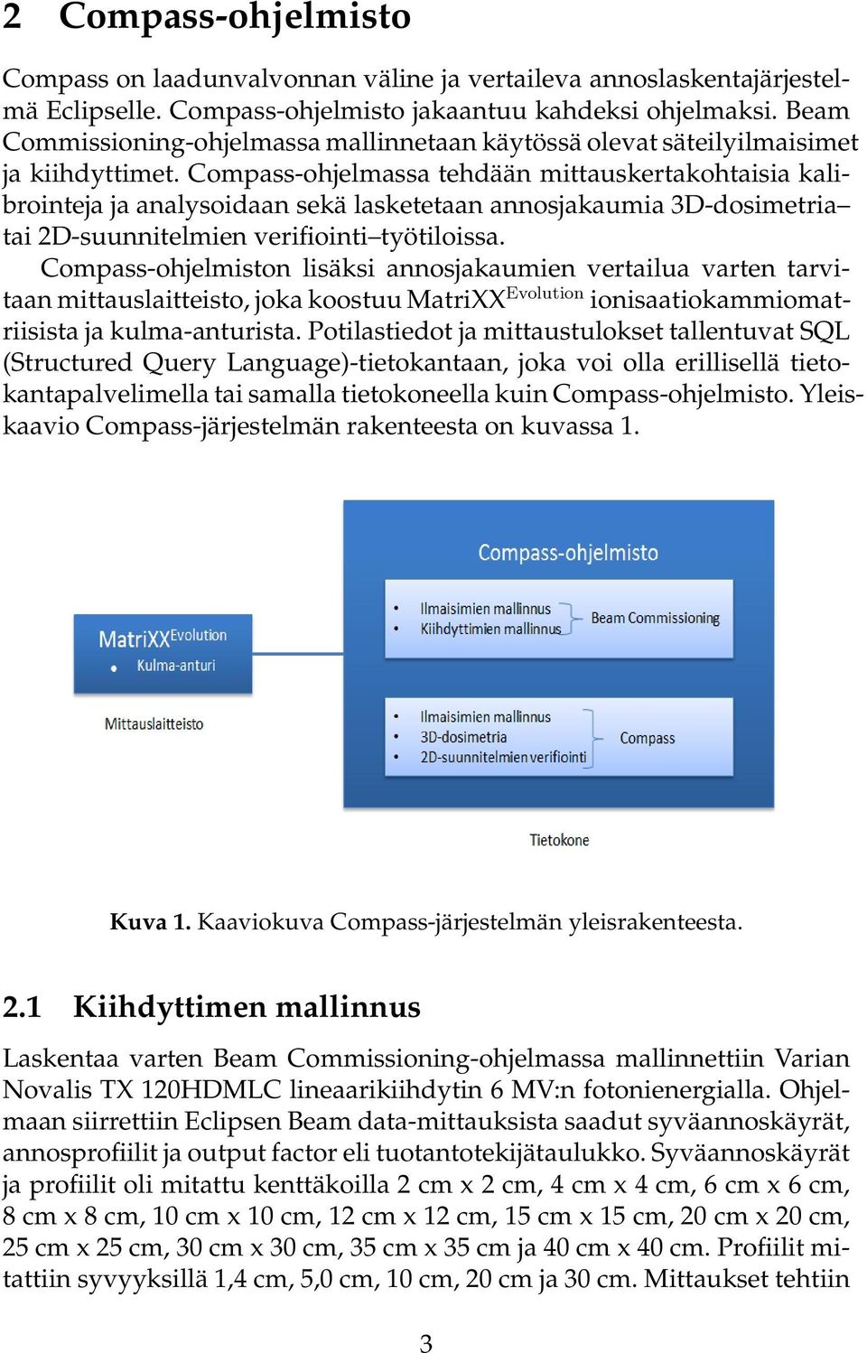 Compass-ohjelmassa tehdään mittauskertakohtaisia kalibrointeja ja analysoidaan sekä lasketetaan annosjakaumia 3D-dosimetria tai 2D-suunnitelmien verifiointi työtiloissa.