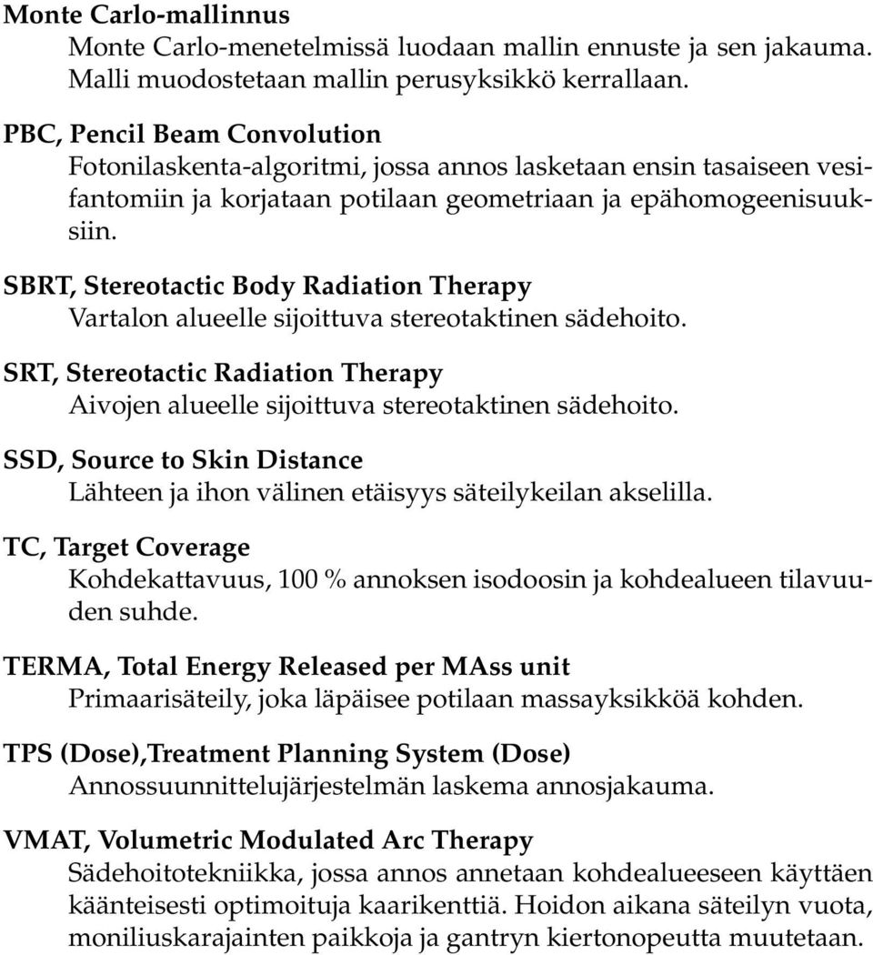 SBRT, Stereotactic Body Radiation Therapy Vartalon alueelle sijoittuva stereotaktinen sädehoito. SRT, Stereotactic Radiation Therapy Aivojen alueelle sijoittuva stereotaktinen sädehoito.