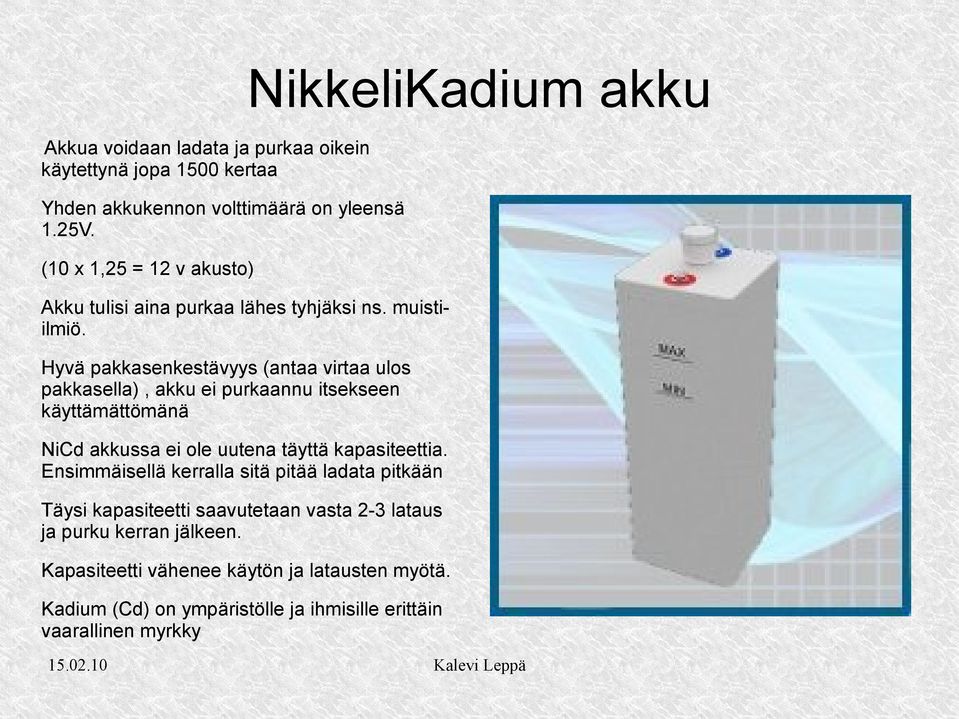 Hyvä pakkasenkestävyys (antaa virtaa ulos pakkasella), akku ei purkaannu itsekseen käyttämättömänä NiCd akkussa ei ole uutena täyttä kapasiteettia.