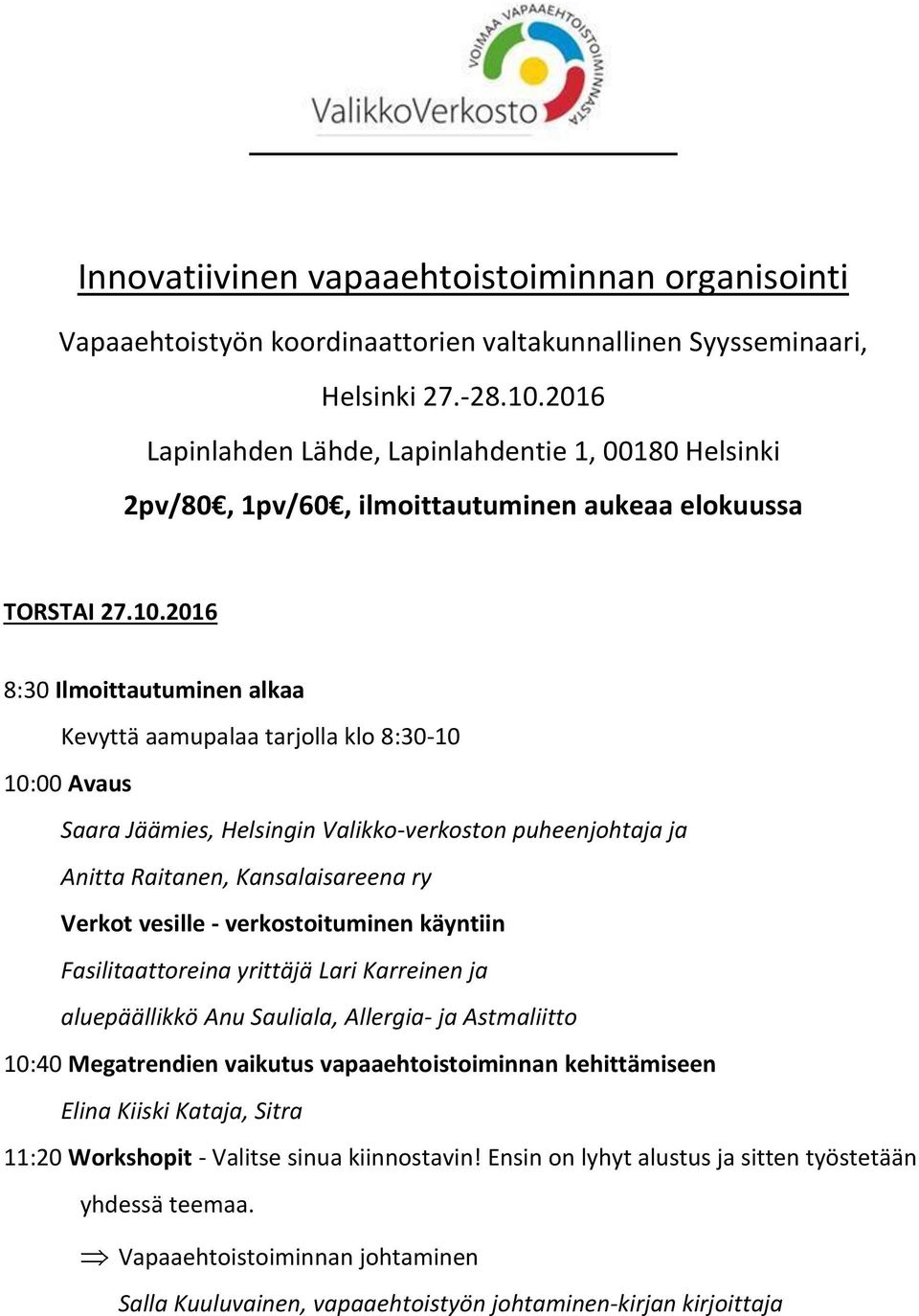 2016 8:30 Ilmoittautuminen alkaa Kevyttä aamupalaa tarjolla klo 8:30-10 10:00 Avaus Saara Jäämies, Helsingin Valikko-verkoston puheenjohtaja ja Anitta Raitanen, Kansalaisareena ry Verkot vesille -