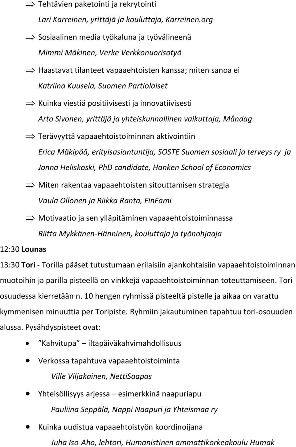 positiivisesti ja innovatiivisesti Arto Sivonen, yrittäjä ja yhteiskunnallinen vaikuttaja, Måndag Terävyyttä vapaaehtoistoiminnan aktivointiin Erica Mäkipää, erityisasiantuntija, SOSTE Suomen