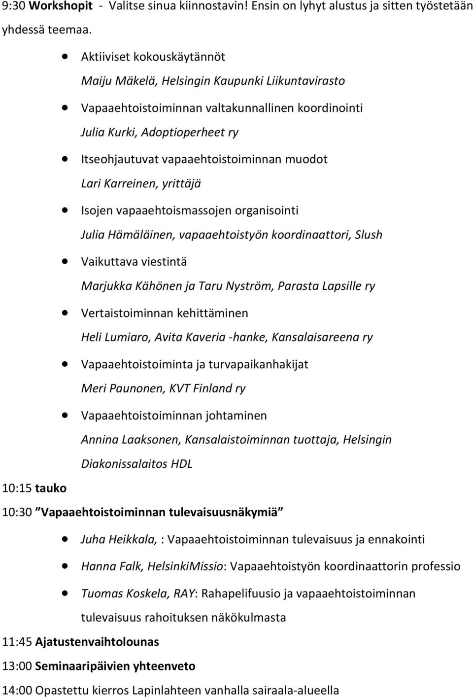 muodot Lari Karreinen, yrittäjä Isojen vapaaehtoismassojen organisointi Julia Hämäläinen, vapaaehtoistyön koordinaattori, Slush Vaikuttava viestintä Marjukka Kähönen ja Taru Nyström, Parasta Lapsille