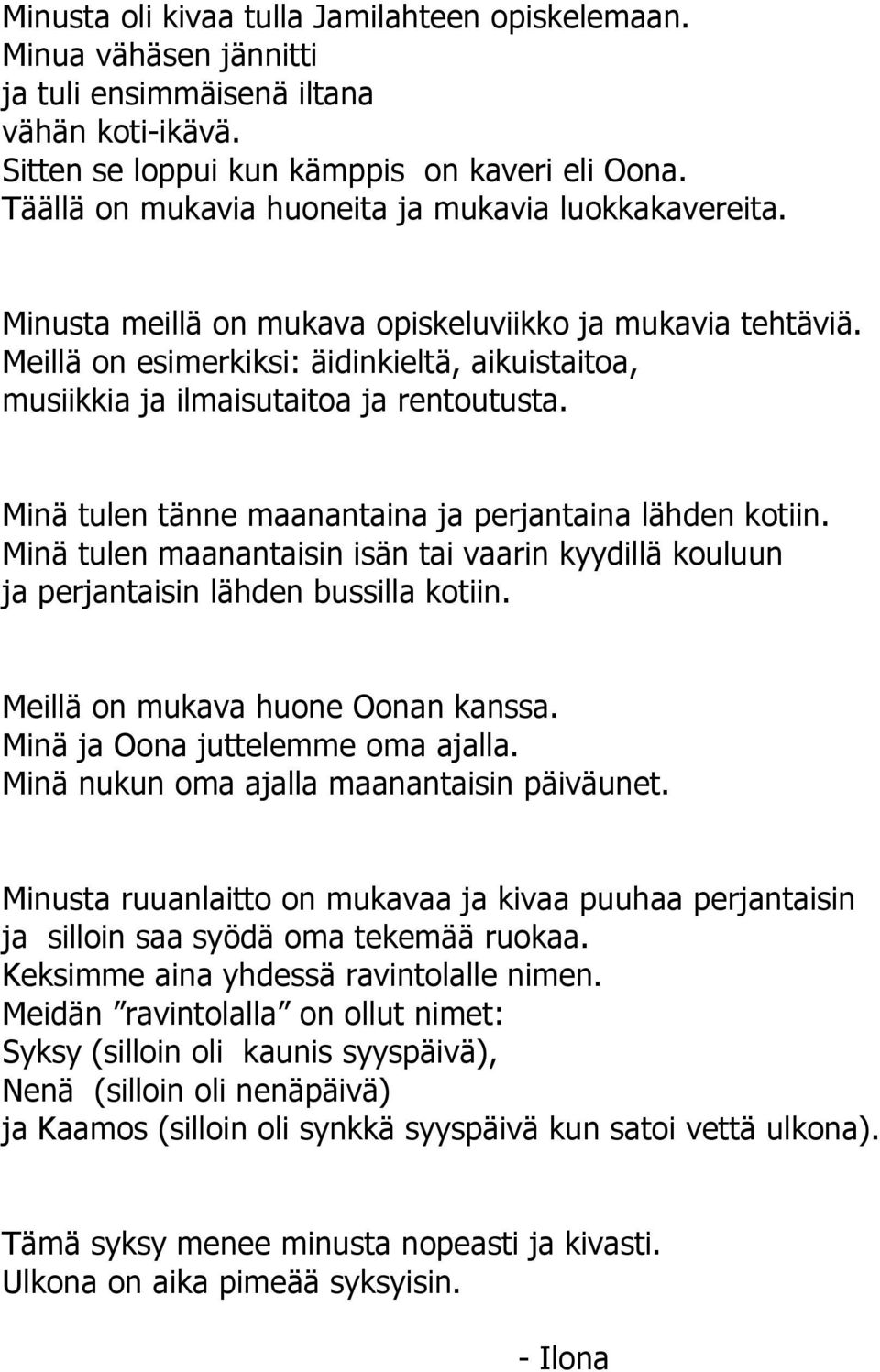 Meillä on esimerkiksi: äidinkieltä, aikuistaitoa, musiikkia ja ilmaisutaitoa ja rentoutusta. Minä tulen tänne maanantaina ja perjantaina lähden kotiin.