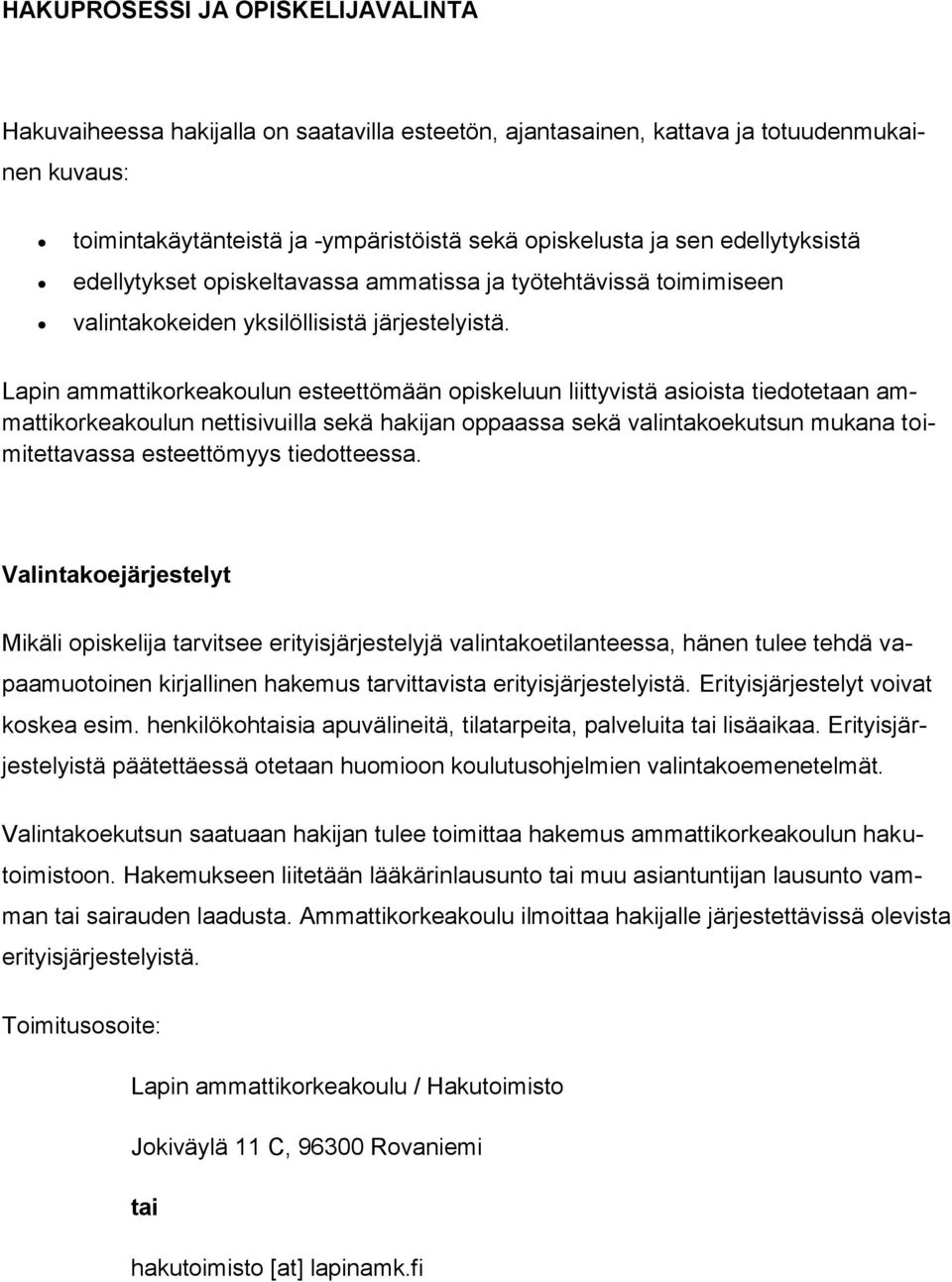 Lapin ammattikorkeakoulun esteettömään opiskeluun liittyvistä asioista tiedotetaan ammattikorkeakoulun nettisivuilla sekä hakijan oppaassa sekä valintakoekutsun mukana toimitettavassa esteettömyys