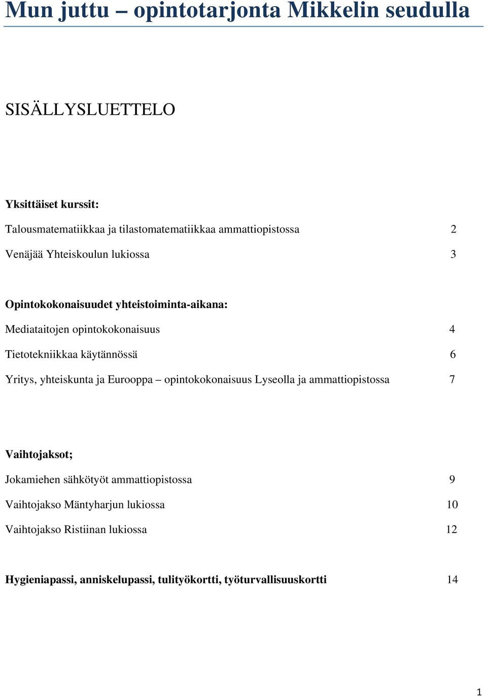 Tietotekniikkaa käytännössä 6 Yritys, yhteiskunta ja Eurooppa opintokokonaisuus Lyseolla ja ammattiopistossa 7 Vaihtojaksot; Jokamiehen