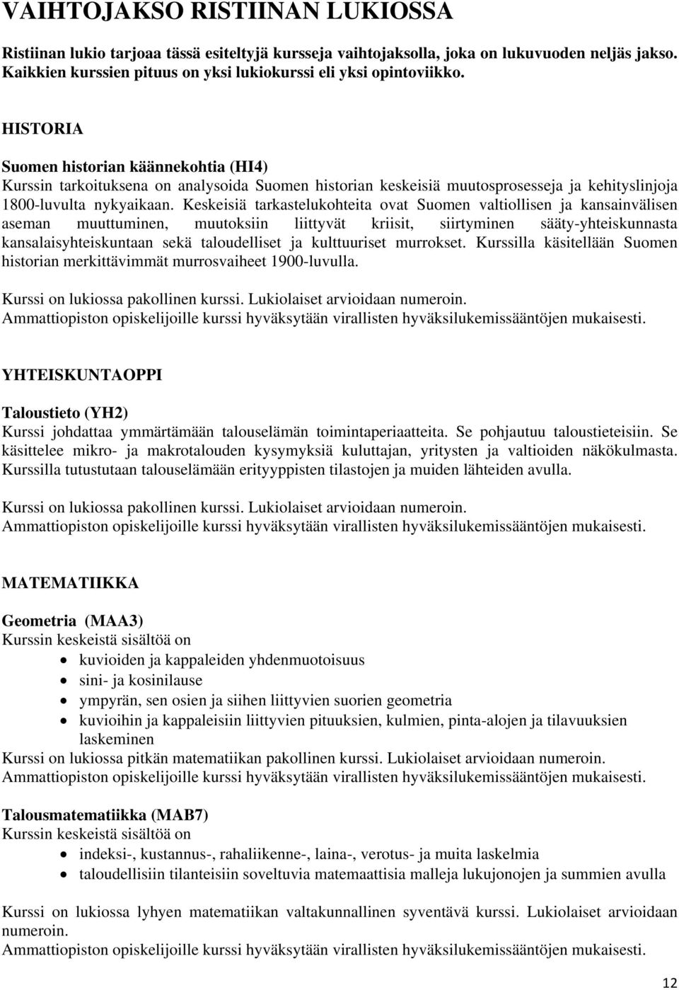 Keskeisiä tarkastelukohteita ovat Suomen valtiollisen ja kansainvälisen aseman muuttuminen, muutoksiin liittyvät kriisit, siirtyminen sääty-yhteiskunnasta kansalaisyhteiskuntaan sekä taloudelliset ja