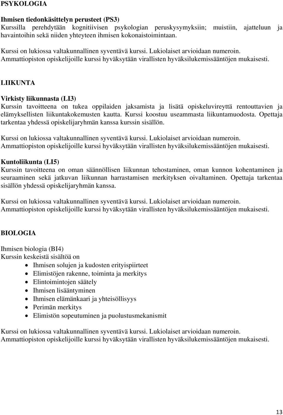 Kurssi koostuu useammasta liikuntamuodosta. Opettaja tarkentaa yhdessä opiskelijaryhmän kanssa kurssin sisällön.