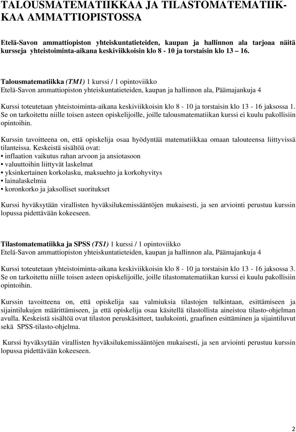 Talousmatematiikka (TM1) 1 kurssi / 1 opintoviikko Etelä-Savon ammattiopiston yhteiskuntatieteiden, kaupan ja hallinnon ala, Päämajankuja 4 Kurssi toteutetaan yhteistoiminta-aikana keskiviikkoisin
