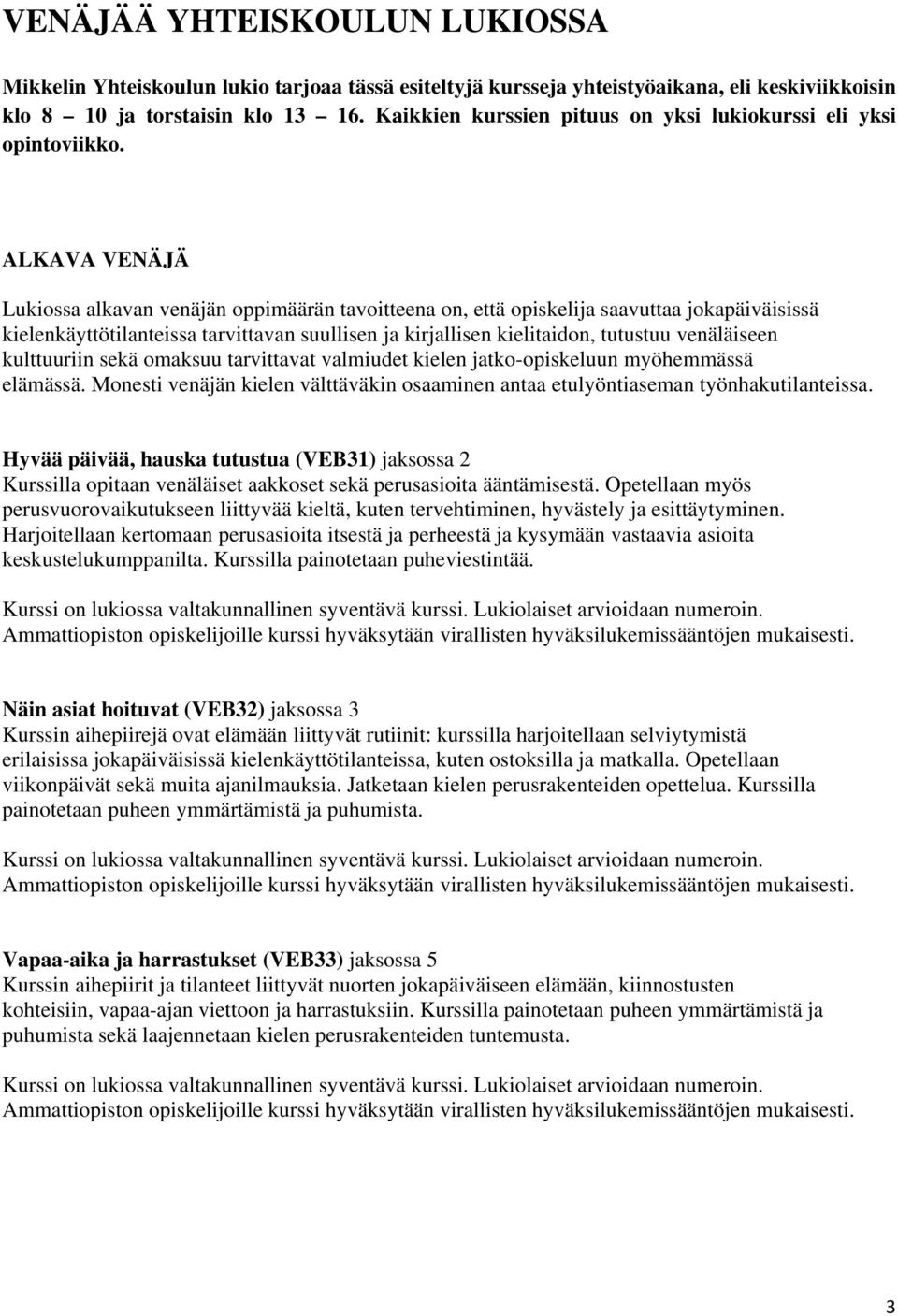 ALKAVA VENÄJÄ Lukiossa alkavan venäjän oppimäärän tavoitteena on, että opiskelija saavuttaa jokapäiväisissä kielenkäyttötilanteissa tarvittavan suullisen ja kirjallisen kielitaidon, tutustuu
