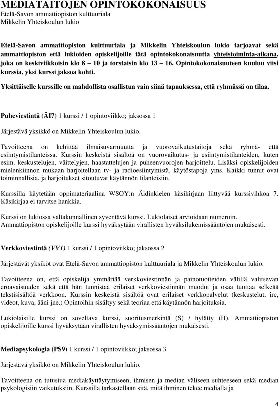 Opintokokonaisuuteen kuuluu viisi kurssia, yksi kurssi jaksoa kohti. Yksittäiselle kurssille on mahdollista osallistua vain siinä tapauksessa, että ryhmässä on tilaa.