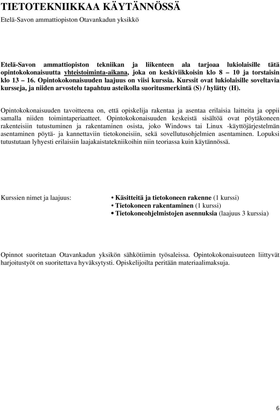 Kurssit ovat lukiolaisille soveltavia kursseja, ja niiden arvostelu tapahtuu asteikolla suoritusmerkintä (S) / hylätty (H).