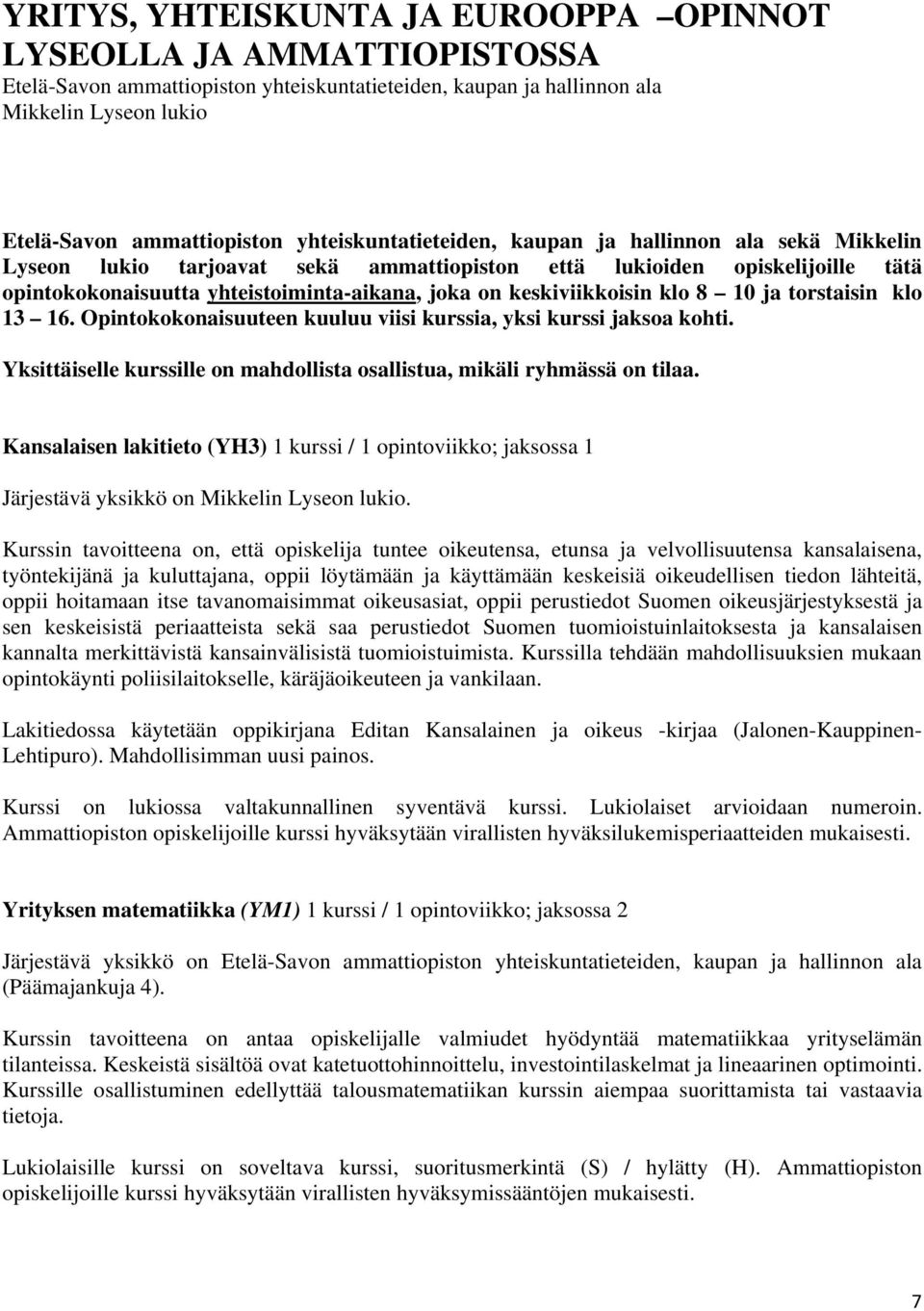 keskiviikkoisin klo 8 10 ja torstaisin klo 13 16. Opintokokonaisuuteen kuuluu viisi kurssia, yksi kurssi jaksoa kohti. Yksittäiselle kurssille on mahdollista osallistua, mikäli ryhmässä on tilaa.