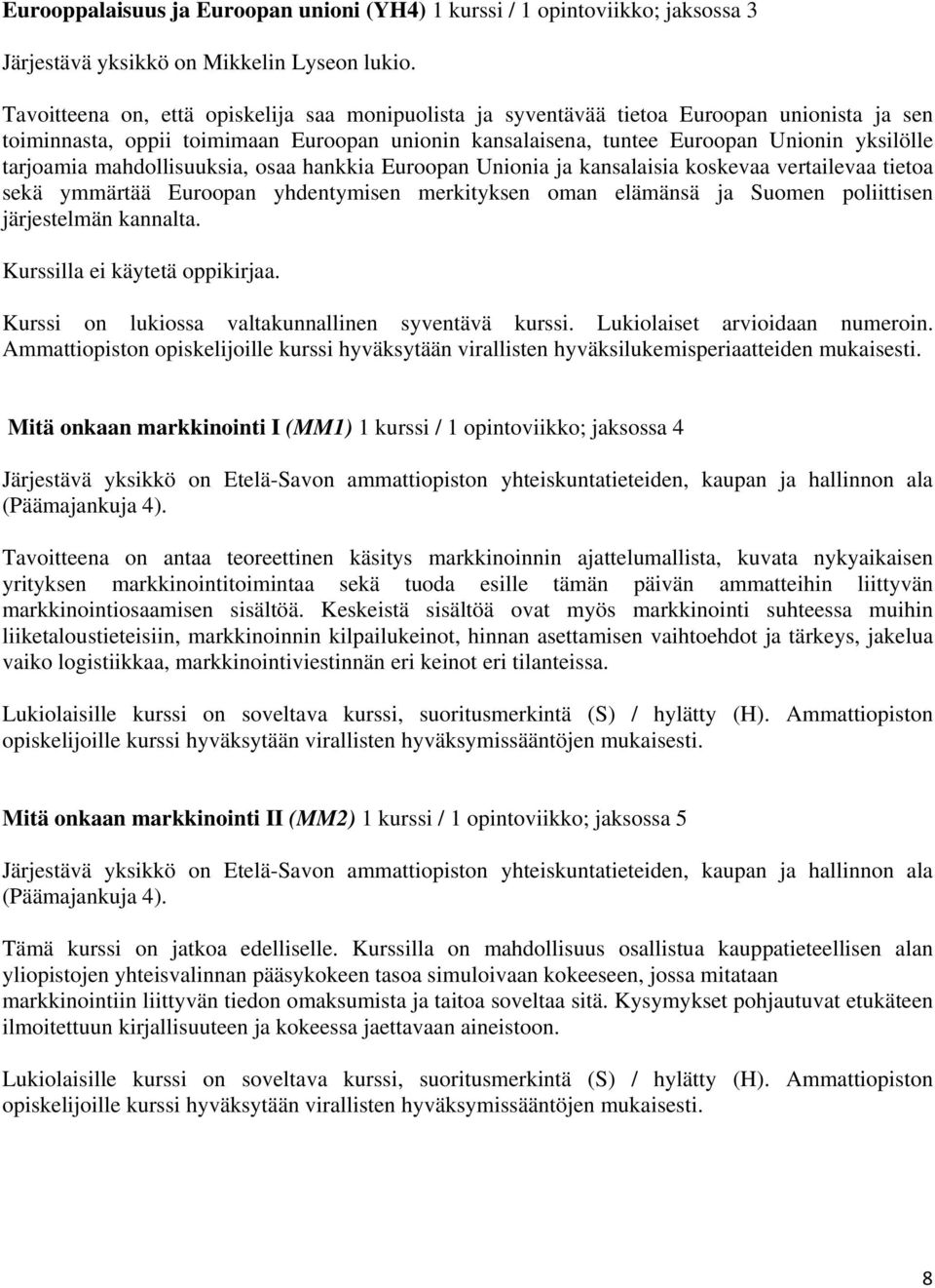 mahdollisuuksia, osaa hankkia Euroopan Unionia ja kansalaisia koskevaa vertailevaa tietoa sekä ymmärtää Euroopan yhdentymisen merkityksen oman elämänsä ja Suomen poliittisen järjestelmän kannalta.