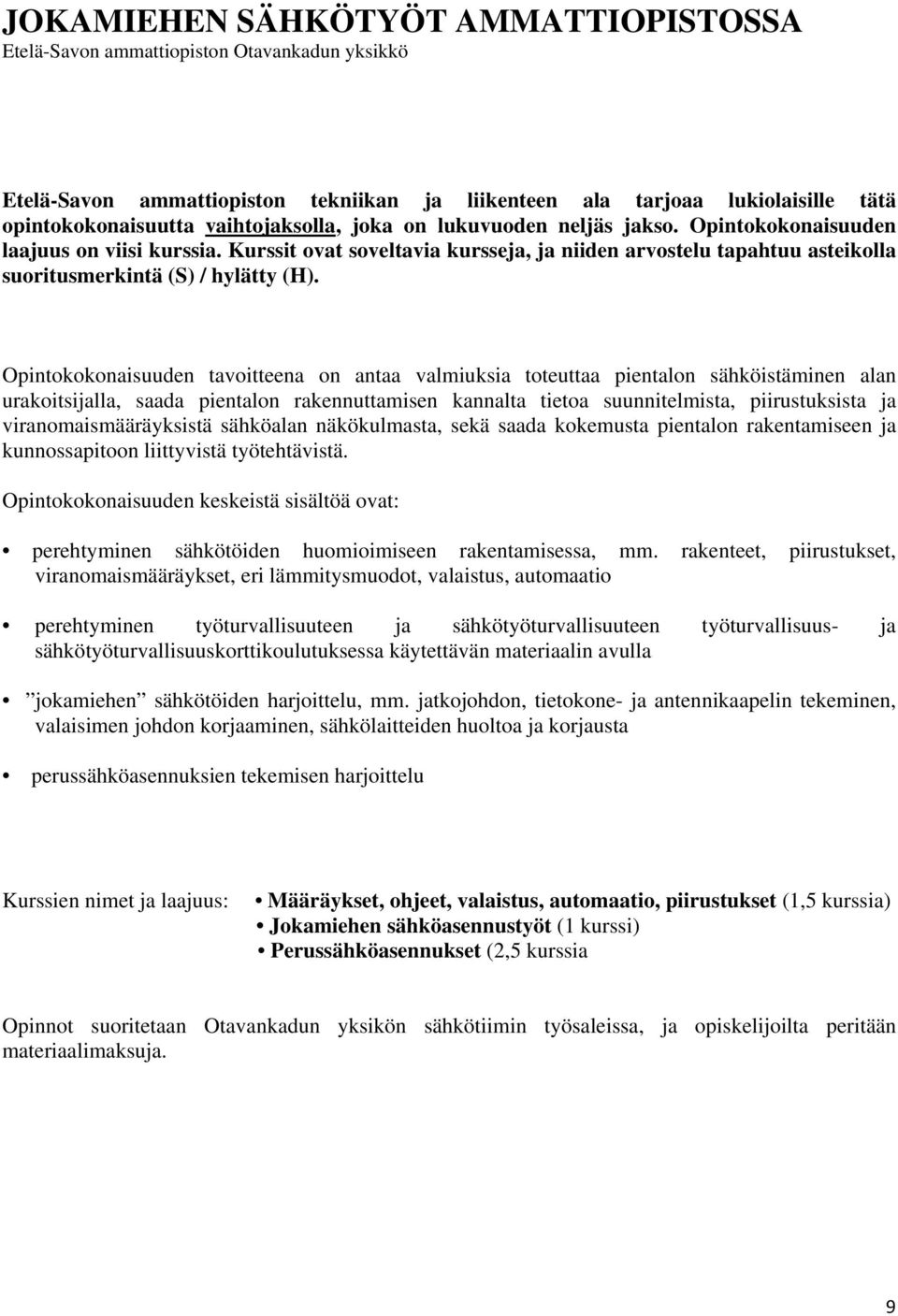 Kurssit ovat soveltavia kursseja, ja niiden arvostelu tapahtuu asteikolla suoritusmerkintä (S) / hylätty (H).