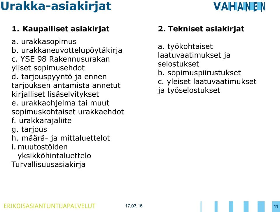 urakkaohjelma tai muut sopimuskohtaiset urakkaehdot f. urakkarajaliite g. tarjous h. määrä- ja mittaluettelot i.