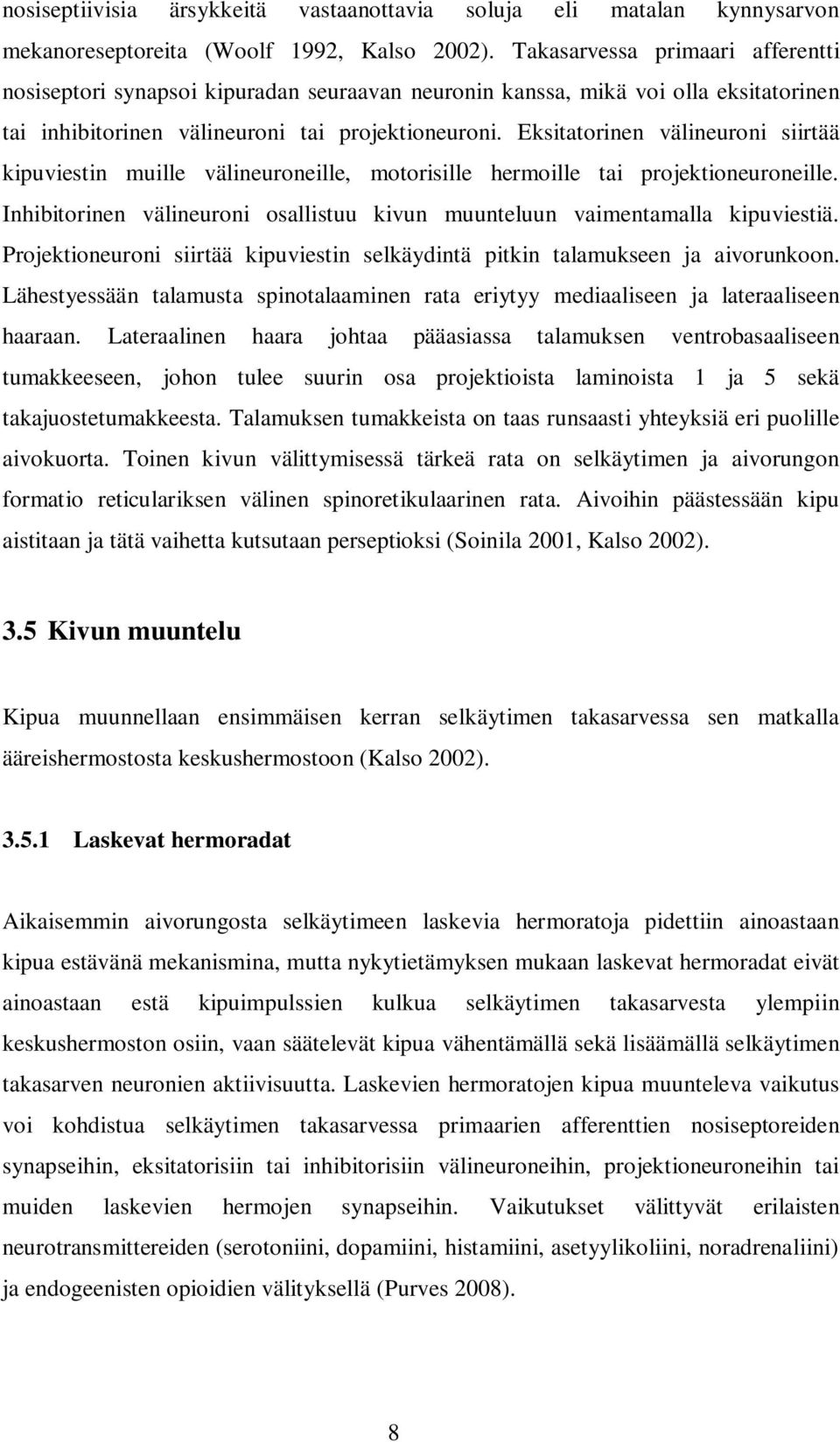 Eksitatorinen välineuroni siirtää kipuviestin muille välineuroneille, motorisille hermoille tai projektioneuroneille. Inhibitorinen välineuroni osallistuu kivun muunteluun vaimentamalla kipuviestiä.