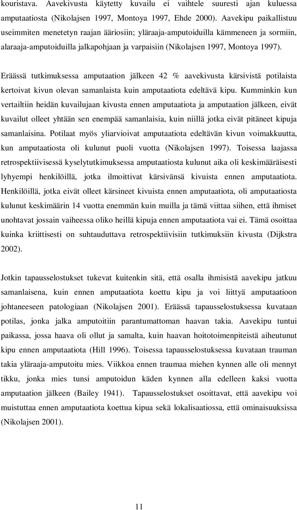 Eräässä tutkimuksessa amputaation jälkeen 42 % aavekivusta kärsivistä potilaista kertoivat kivun olevan samanlaista kuin amputaatiota edeltävä kipu.