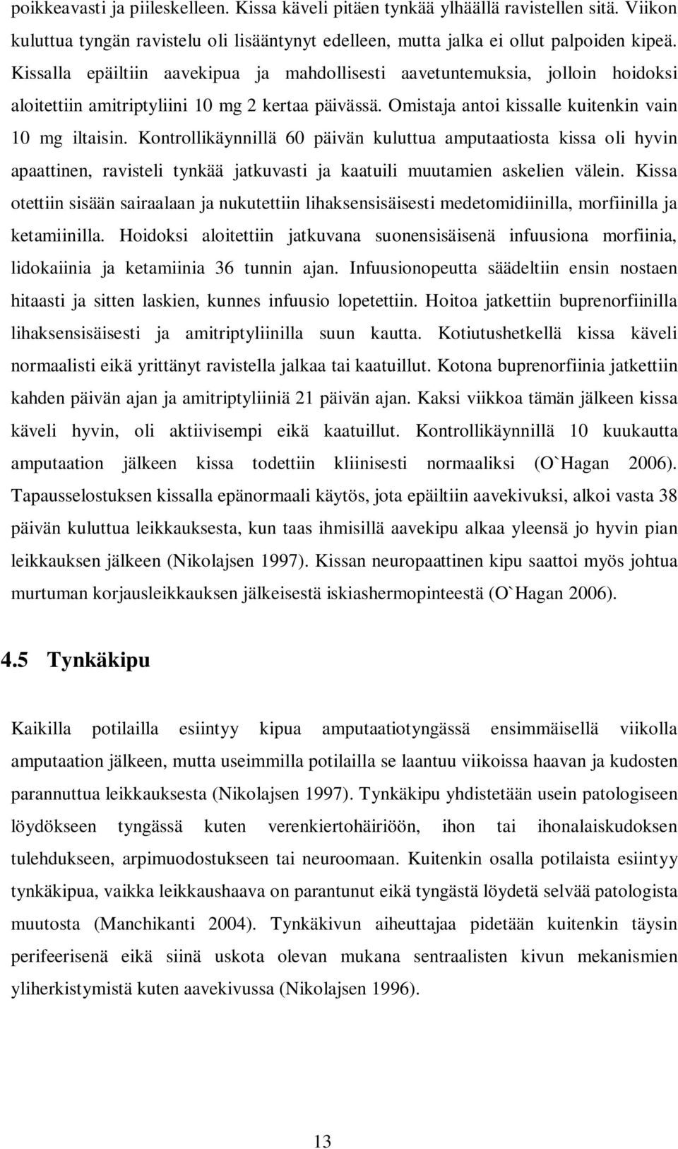 Kontrollikäynnillä 60 päivän kuluttua amputaatiosta kissa oli hyvin apaattinen, ravisteli tynkää jatkuvasti ja kaatuili muutamien askelien välein.