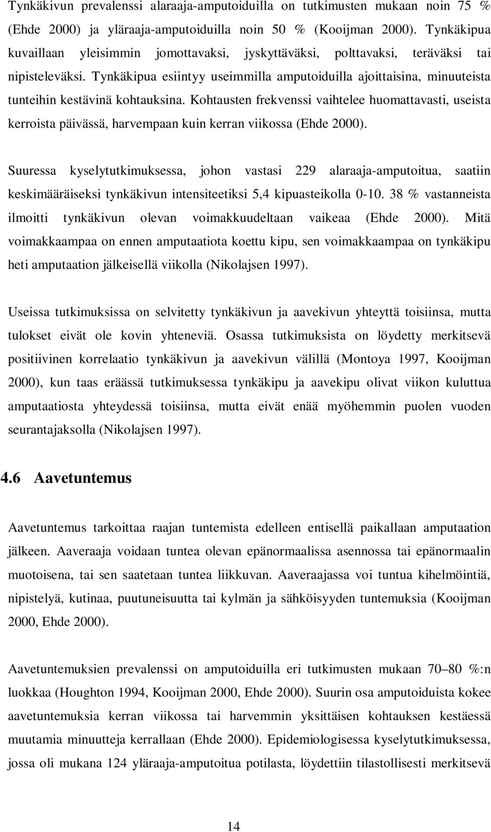 Tynkäkipua esiintyy useimmilla amputoiduilla ajoittaisina, minuuteista tunteihin kestävinä kohtauksina.