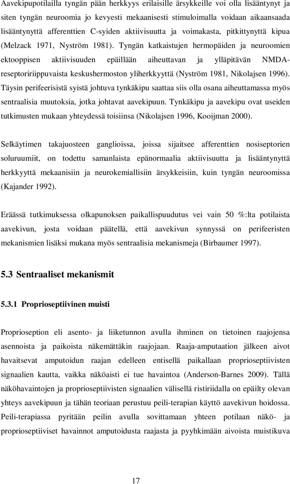 Tyngän katkaistujen hermopäiden ja neuroomien ektooppisen aktiivisuuden epäillään aiheuttavan ja ylläpitävän NMDAreseptoririippuvaista keskushermoston yliherkkyyttä (Nyström 1981, Nikolajsen 1996).